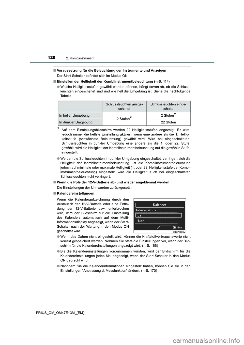 TOYOTA PRIUS 2021 Betriebsanleitungen (in German) 1202. Kombiinstrument
PRIUS_OM_OM47E13M_(EM)
■Voraussetzung für die Beleuchtung der Instrumente und Anzeigen
Der Start-Schalter befindet sich im Modus ON.
■Einstellen der Helligkeit der Kombiinst TOYOTA PRIUS 2021 Betriebsanleitungen (in German) 1202. Kombiinstrument
PRIUS_OM_OM47E13M_(EM)
■Voraussetzung für die Beleuchtung der Instrumente und Anzeigen
Der Start-Schalter befindet sich im Modus ON.
■Einstellen der Helligkeit der Kombiinst