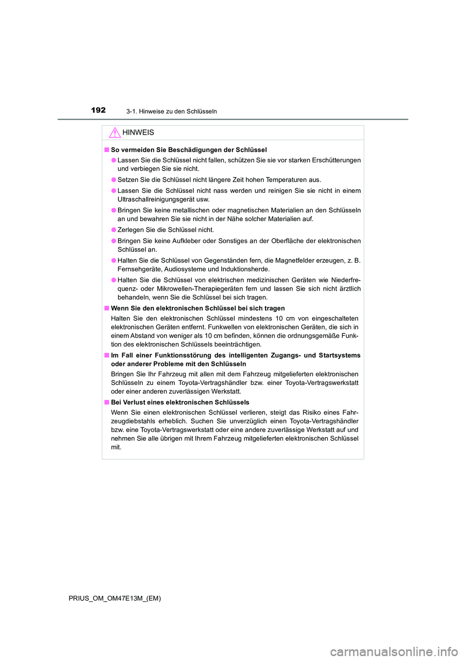 TOYOTA PRIUS 2021 Betriebsanleitungen (in German) 1923-1. Hinweise zu den Schlüsseln
PRIUS_OM_OM47E13M_(EM)
HINWEIS
■So vermeiden Sie Beschädigungen der Schlüssel
● Lassen Sie die Schlüssel nicht fallen, schützen Sie sie vor starken Erschü TOYOTA PRIUS 2021 Betriebsanleitungen (in German) 1923-1. Hinweise zu den Schlüsseln
PRIUS_OM_OM47E13M_(EM)
HINWEIS
■So vermeiden Sie Beschädigungen der Schlüssel
● Lassen Sie die Schlüssel nicht fallen, schützen Sie sie vor starken Erschü