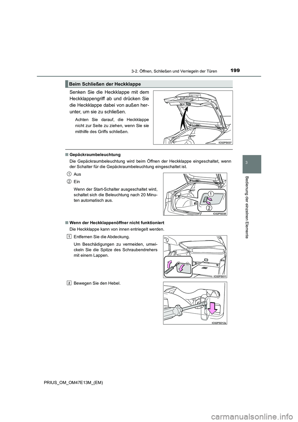 TOYOTA PRIUS 2021 Betriebsanleitungen (in German) 1993-2. Öffnen, Schließen und Verriegeln der Türen
3
Bedienung der einzelnen Elemente
PRIUS_OM_OM47E13M_(EM)
Senken Sie die Heckklappe mit dem
Heckklappengriff ab und drücken Sie
die Heck TOYOTA PRIUS 2021 Betriebsanleitungen (in German) 1993-2. Öffnen, Schließen und Verriegeln der Türen
3
Bedienung der einzelnen Elemente
PRIUS_OM_OM47E13M_(EM)
Senken Sie die Heckklappe mit dem
Heckklappengriff ab und drücken Sie
die Heck