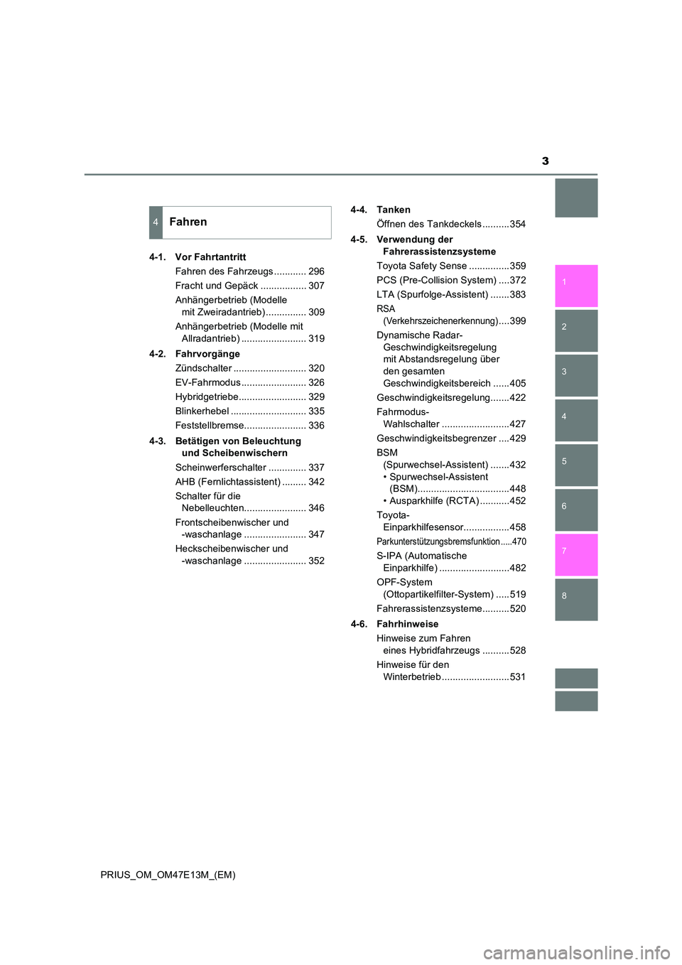 TOYOTA PRIUS 2021  Betriebsanleitungen (in German) 3
1 
8 
7
6
5
4
3
2
PRIUS_OM_OM47E13M_(EM) 
4-1. Vor Fahrtantritt 
Fahren des Fahrzeugs ............ 296 
Fracht und Gepäck ................. 307
Anhängerbetrieb (Modelle  
mit Zweiradantrieb) .....