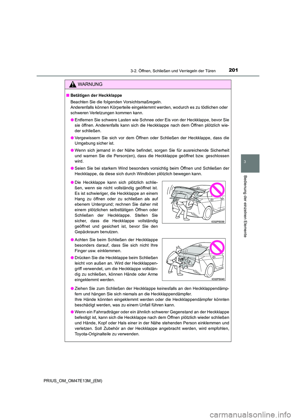 TOYOTA PRIUS 2021 Betriebsanleitungen (in German) 2013-2. Öffnen, Schließen und Verriegeln der Türen
3
Bedienung der einzelnen Elemente
PRIUS_OM_OM47E13M_(EM)
WARNUNG
■Betätigen der Heckklappe
Beachten Sie die folgenden Vorsichtsmaßregeln.
TOYOTA PRIUS 2021 Betriebsanleitungen (in German) 2013-2. Öffnen, Schließen und Verriegeln der Türen
3
Bedienung der einzelnen Elemente
PRIUS_OM_OM47E13M_(EM)
WARNUNG
■Betätigen der Heckklappe
Beachten Sie die folgenden Vorsichtsmaßregeln.