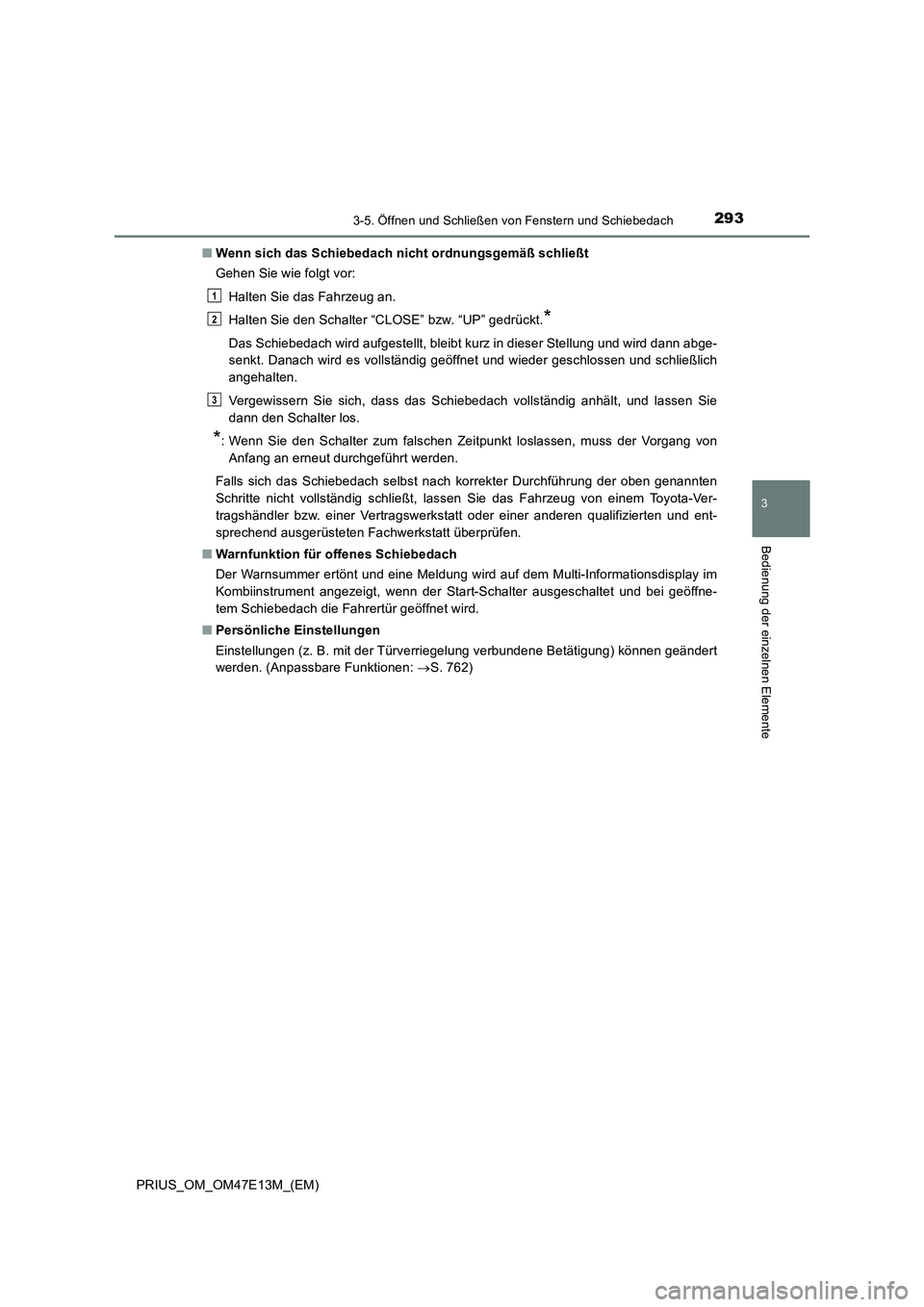 TOYOTA PRIUS 2021 Betriebsanleitungen (in German) 2933-5. Öffnen und Schließen von Fenstern und Schiebedach
3
Bedienung der einzelnen Elemente
PRIUS_OM_OM47E13M_(EM)■Wenn sich das Schiebedach nicht ordnungsgemäß schließt
Gehen Sie wie folgt vo TOYOTA PRIUS 2021 Betriebsanleitungen (in German) 2933-5. Öffnen und Schließen von Fenstern und Schiebedach
3
Bedienung der einzelnen Elemente
PRIUS_OM_OM47E13M_(EM)■Wenn sich das Schiebedach nicht ordnungsgemäß schließt
Gehen Sie wie folgt vo