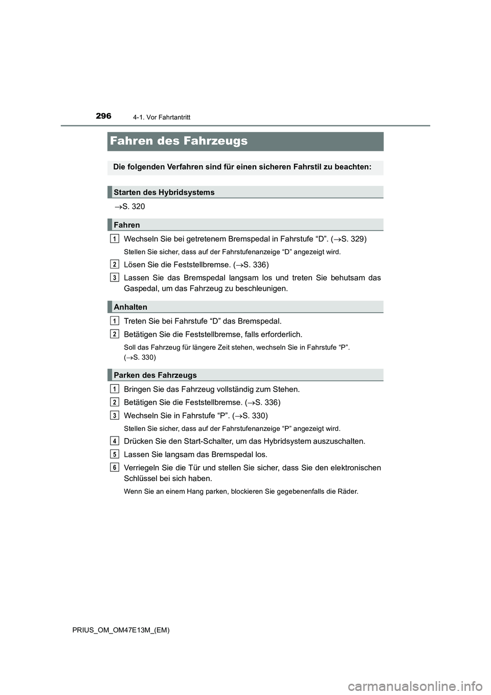 TOYOTA PRIUS 2021 Betriebsanleitungen (in German) 2964-1. Vor Fahrtantritt
PRIUS_OM_OM47E13M_(EM)
Fahren des Fahrzeugs
S. 320
Wechseln Sie bei getretenem Bremspedal in Fahrstufe “D”. (S. 329)
Stellen Sie sicher, dass auf der Fahrstufenanzei TOYOTA PRIUS 2021 Betriebsanleitungen (in German) 2964-1. Vor Fahrtantritt
PRIUS_OM_OM47E13M_(EM)
Fahren des Fahrzeugs
S. 320
Wechseln Sie bei getretenem Bremspedal in Fahrstufe “D”. (S. 329)
Stellen Sie sicher, dass auf der Fahrstufenanzei
