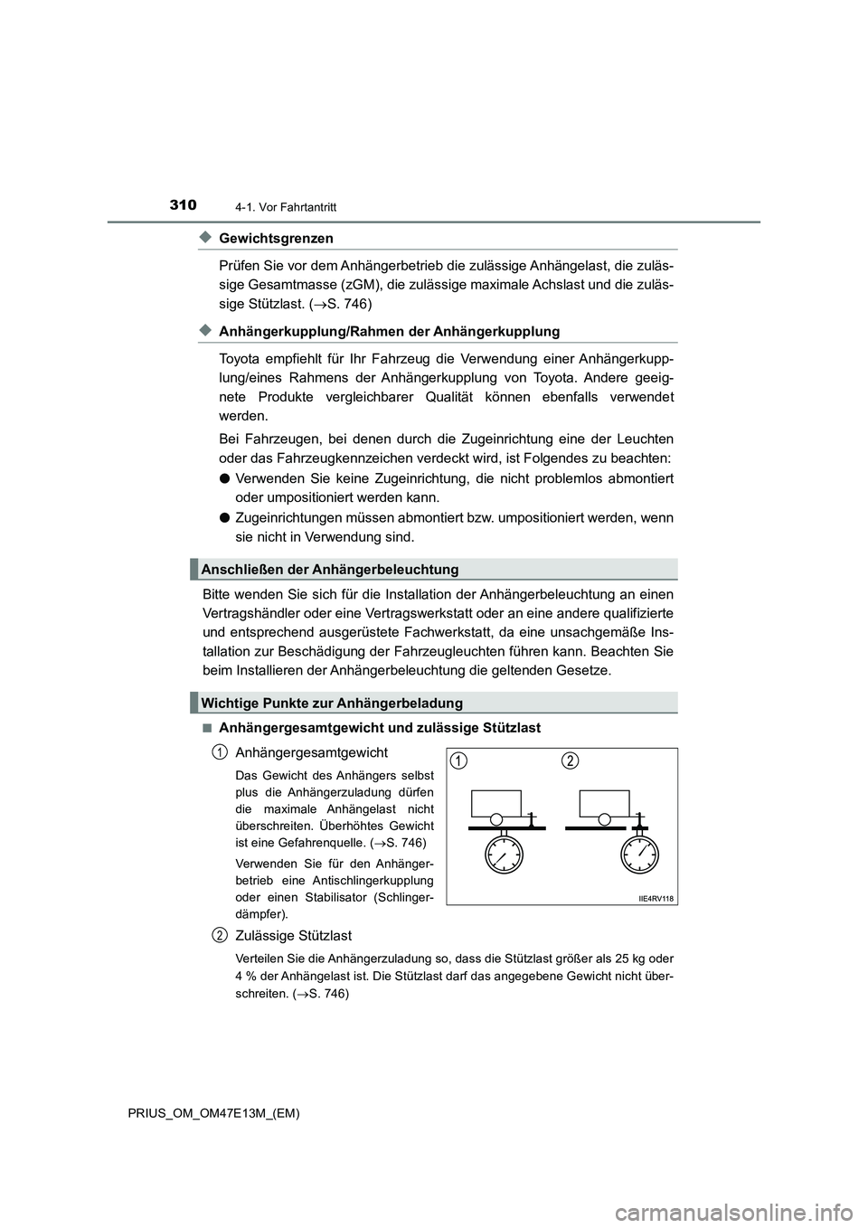 TOYOTA PRIUS 2021 Betriebsanleitungen (in German) 3104-1. Vor Fahrtantritt
PRIUS_OM_OM47E13M_(EM)
◆Gewichtsgrenzen
Prüfen Sie vor dem Anhängerbetrieb die zulässige Anhängelast, die zuläs-
sige Gesamtmasse (zGM), die zulässige maximale Achslas TOYOTA PRIUS 2021 Betriebsanleitungen (in German) 3104-1. Vor Fahrtantritt
PRIUS_OM_OM47E13M_(EM)
◆Gewichtsgrenzen
Prüfen Sie vor dem Anhängerbetrieb die zulässige Anhängelast, die zuläs-
sige Gesamtmasse (zGM), die zulässige maximale Achslas