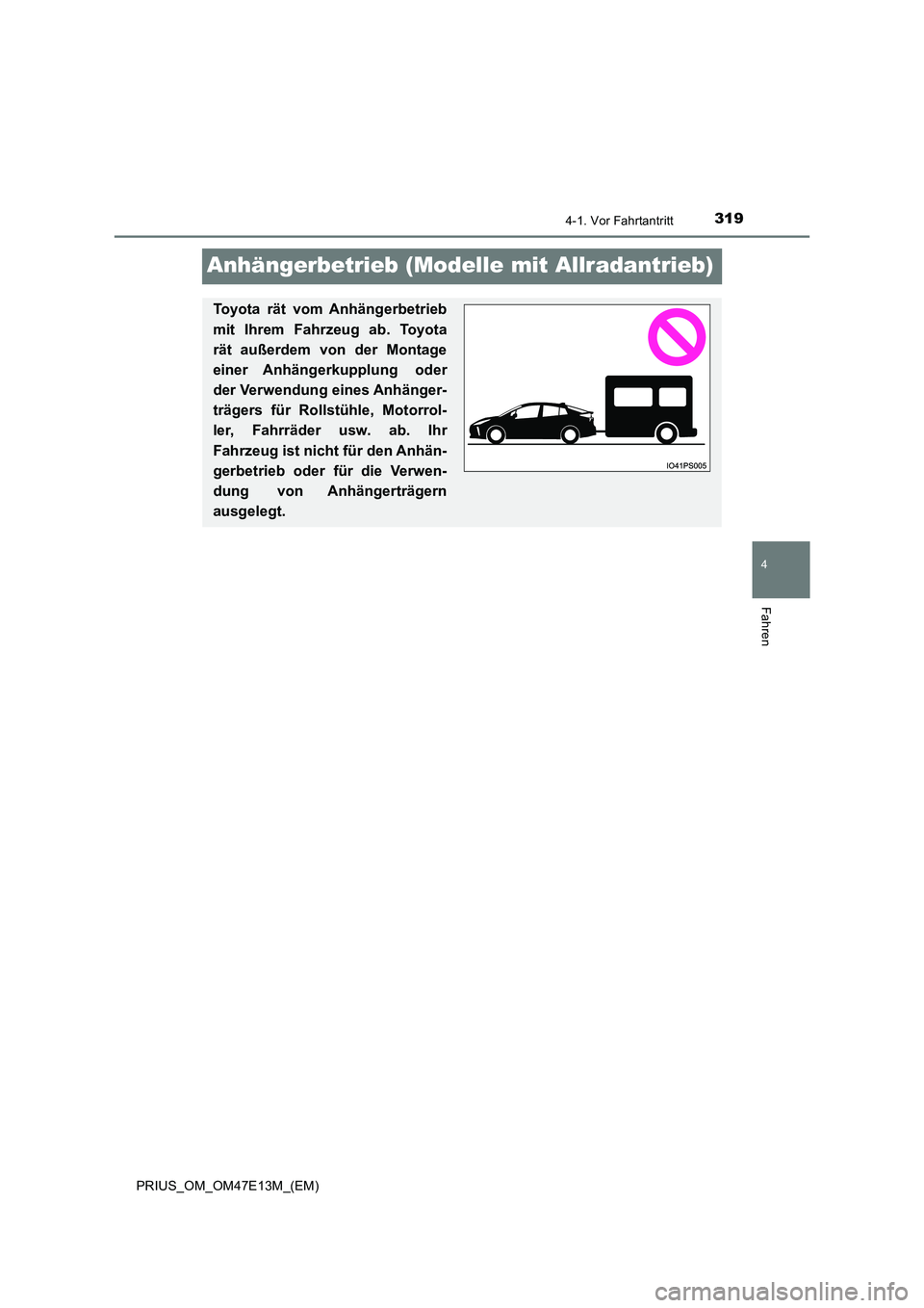 TOYOTA PRIUS 2021 Betriebsanleitungen (in German) 319
4
4-1. Vor Fahrtantritt
Fahren
PRIUS_OM_OM47E13M_(EM)
Anhängerbetrieb (Modelle mit Allradantrieb)
Toyota rät vom Anhängerbetrieb
mit Ihrem Fahrzeug ab. Toyota
rät außerdem von der TOYOTA PRIUS 2021 Betriebsanleitungen (in German) 319
4
4-1. Vor Fahrtantritt
Fahren
PRIUS_OM_OM47E13M_(EM)
Anhängerbetrieb (Modelle mit Allradantrieb)
Toyota rät vom Anhängerbetrieb
mit Ihrem Fahrzeug ab. Toyota
rät außerdem von der