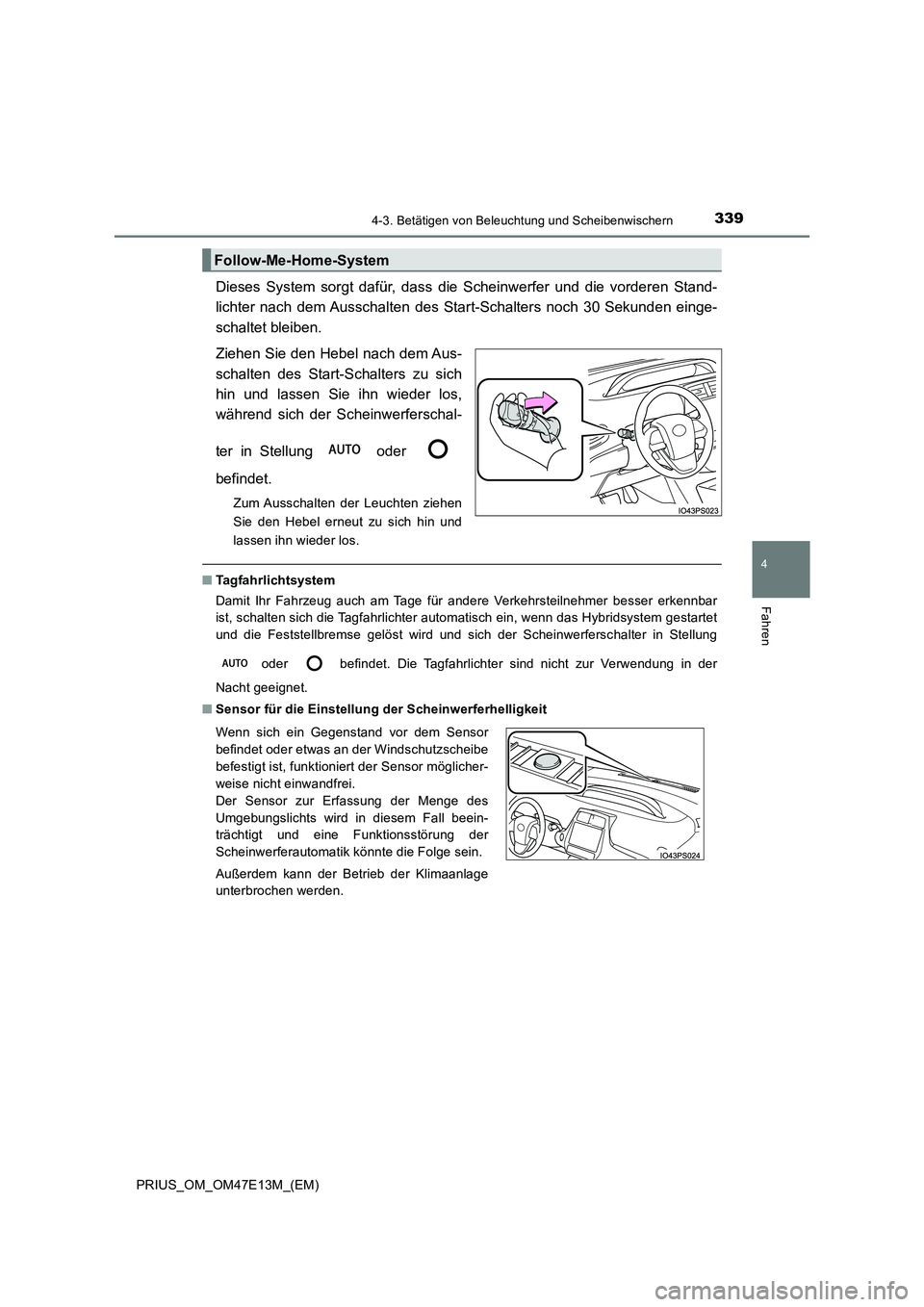 TOYOTA PRIUS 2021 Betriebsanleitungen (in German) 3394-3. Betätigen von Beleuchtung und Scheibenwischern
4
Fahren
PRIUS_OM_OM47E13M_(EM)
Dieses System sorgt dafür, dass die Scheinwerfer und die vorderen Stand-
lichter nach dem Ausschal TOYOTA PRIUS 2021 Betriebsanleitungen (in German) 3394-3. Betätigen von Beleuchtung und Scheibenwischern
4
Fahren
PRIUS_OM_OM47E13M_(EM)
Dieses System sorgt dafür, dass die Scheinwerfer und die vorderen Stand-
lichter nach dem Ausschal