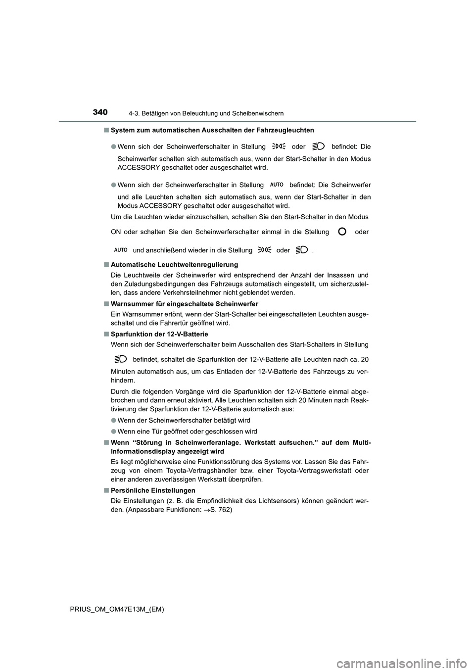 TOYOTA PRIUS 2021 Betriebsanleitungen (in German) 3404-3. Betätigen von Beleuchtung und Scheibenwischern
PRIUS_OM_OM47E13M_(EM)
■ System zum automatischen Ausschalten der Fahrzeugleuchten
● Wenn sich der Scheinwerferschalter in Stellung TOYOTA PRIUS 2021 Betriebsanleitungen (in German) 3404-3. Betätigen von Beleuchtung und Scheibenwischern
PRIUS_OM_OM47E13M_(EM)
■ System zum automatischen Ausschalten der Fahrzeugleuchten
● Wenn sich der Scheinwerferschalter in Stellung