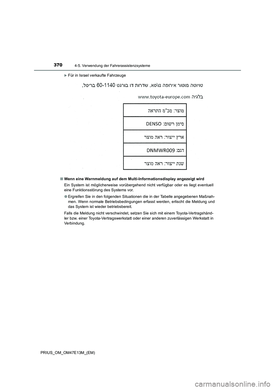 TOYOTA PRIUS 2021  Betriebsanleitungen (in German) 3704-5. Verwendung der Fahrerassistenzsysteme
PRIUS_OM_OM47E13M_(EM)
Für in Israel verkaufte Fahrzeuge
■Wenn eine Warnmeldung auf dem Multi-Informationsdisplay angezeigt wird
Ein  System  ist  m