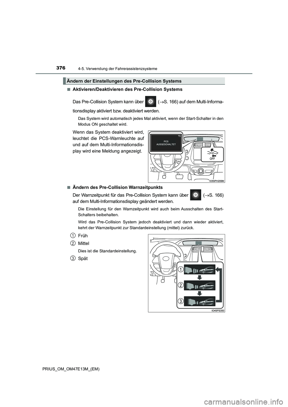 TOYOTA PRIUS 2021  Betriebsanleitungen (in German) 3764-5. Verwendung der Fahrerassistenzsysteme
PRIUS_OM_OM47E13M_(EM)■
Aktivieren/Deaktivieren des Pre-Collision Systems
Das Pre-Collision System kann über   (S. 166) auf dem Multi-Informa-
tions