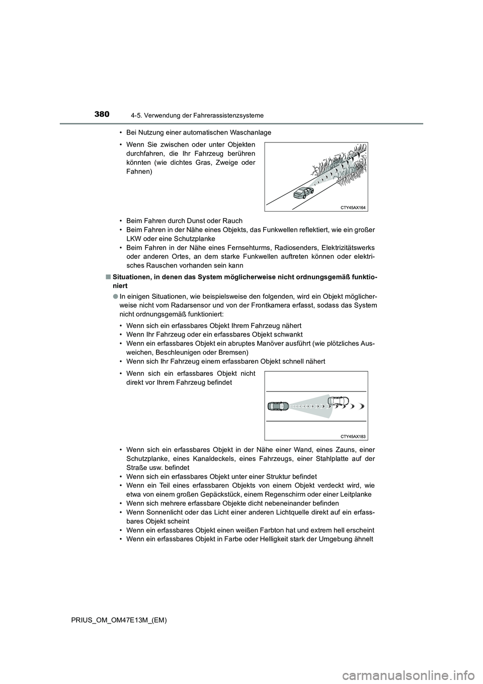 TOYOTA PRIUS 2021  Betriebsanleitungen (in German) 3804-5. Verwendung der Fahrerassistenzsysteme
PRIUS_OM_OM47E13M_(EM)• Bei Nutzung einer automatischen Waschanlage
• Beim Fahren durch Dunst oder Rauch
• Beim Fahren in der Nähe eines Objekts, d
