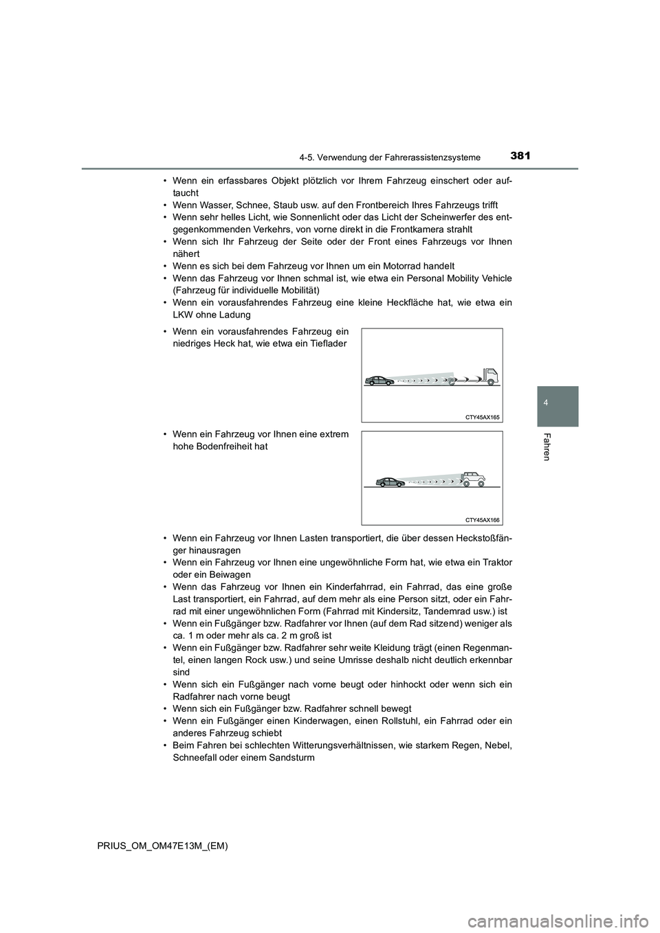 TOYOTA PRIUS 2021  Betriebsanleitungen (in German) 3814-5. Verwendung der Fahrerassistenzsysteme
4
Fahren
PRIUS_OM_OM47E13M_(EM)• Wenn  ein  erfassbares  Objekt  plötzlich  vor  Ihrem  Fahrzeug  einschert  oder  auf-
taucht
• Wenn Wasser, Schnee,