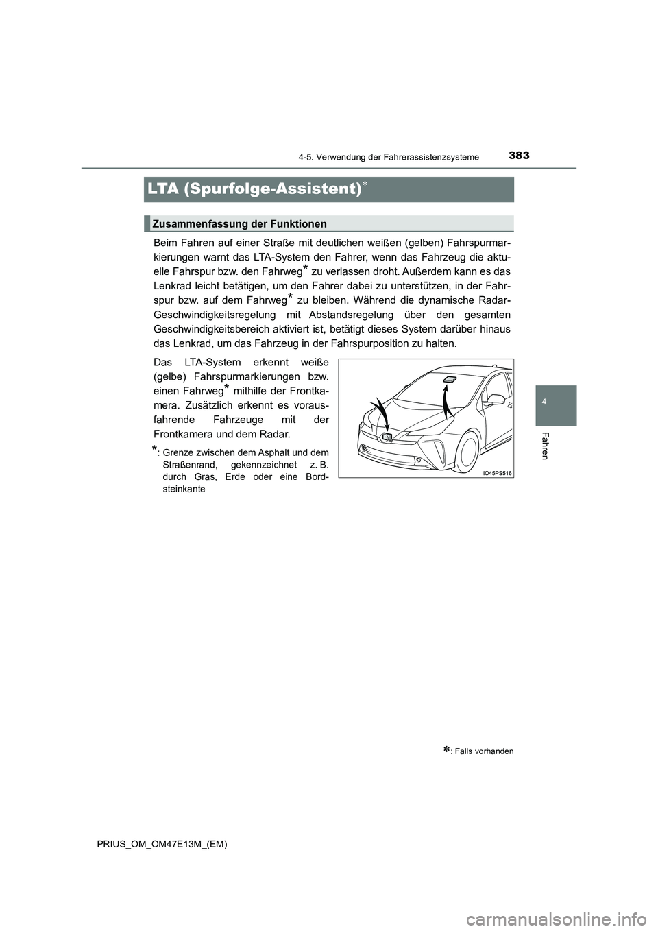 TOYOTA PRIUS 2021  Betriebsanleitungen (in German) 383
4
4-5. Verwendung der Fahrerassistenzsysteme
Fahren
PRIUS_OM_OM47E13M_(EM)
LTA (Spurfolge-Assistent)
Beim  Fahren  auf  einer  Straße  mit  deutlichen  weißen  (gelben)  Fahrspurmar- 
kierung
