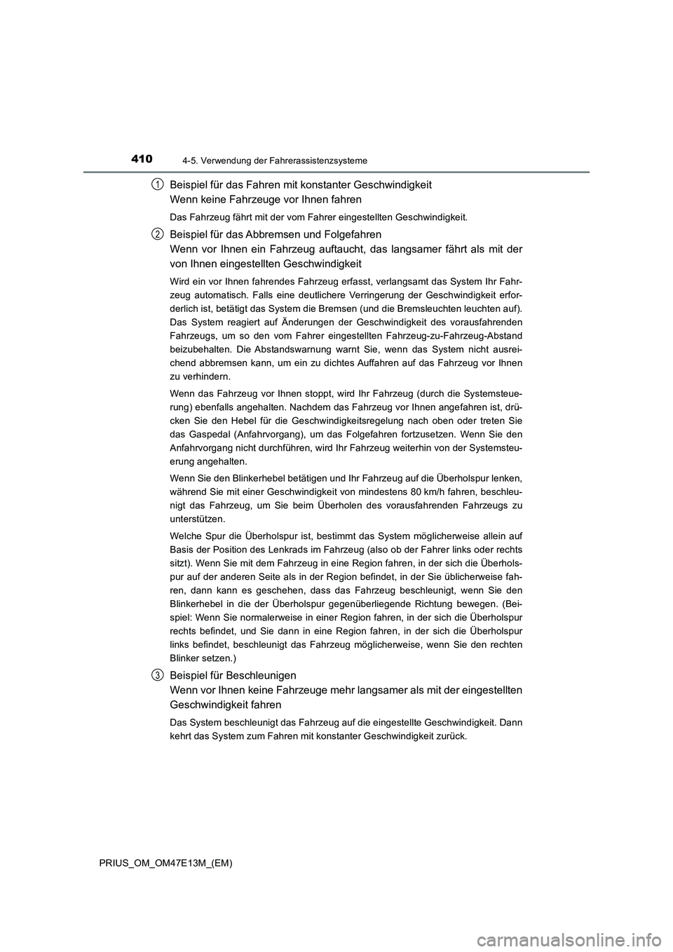 TOYOTA PRIUS 2021 Betriebsanleitungen (in German) 4104-5. Verwendung der Fahrerassistenzsysteme
PRIUS_OM_OM47E13M_(EM)
Beispiel für das Fahren mit konstanter Geschwindigkeit
Wenn keine Fahrzeuge vor Ihnen fahren
Das Fahrzeug fährt mit der vom Fahr TOYOTA PRIUS 2021 Betriebsanleitungen (in German) 4104-5. Verwendung der Fahrerassistenzsysteme
PRIUS_OM_OM47E13M_(EM)
Beispiel für das Fahren mit konstanter Geschwindigkeit
Wenn keine Fahrzeuge vor Ihnen fahren
Das Fahrzeug fährt mit der vom Fahr