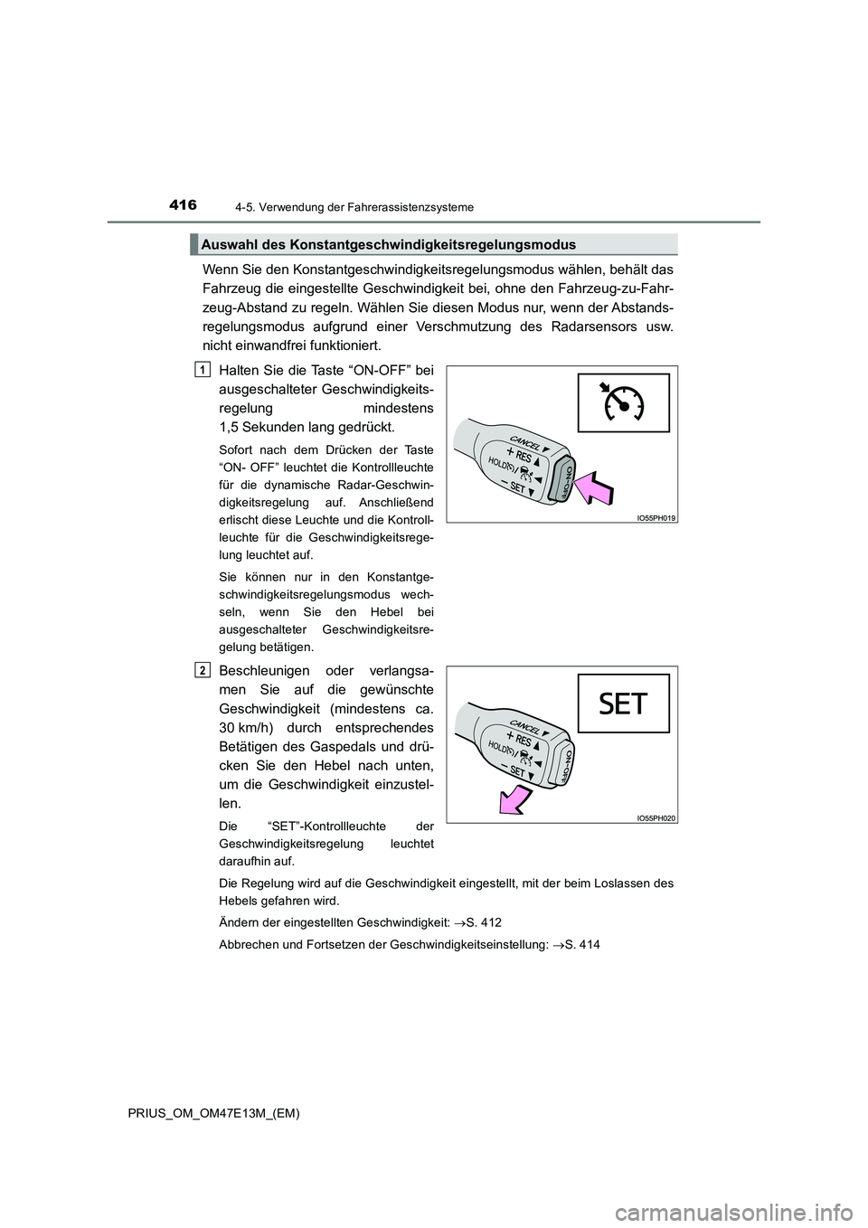 TOYOTA PRIUS 2021 Betriebsanleitungen (in German) 4164-5. Verwendung der Fahrerassistenzsysteme
PRIUS_OM_OM47E13M_(EM)
Wenn Sie den Konstantgeschwindigkeitsregelungsmodus wählen, behält das
Fahrzeug die eingestellte Geschwindigkeit bei, ohne TOYOTA PRIUS 2021 Betriebsanleitungen (in German) 4164-5. Verwendung der Fahrerassistenzsysteme
PRIUS_OM_OM47E13M_(EM)
Wenn Sie den Konstantgeschwindigkeitsregelungsmodus wählen, behält das
Fahrzeug die eingestellte Geschwindigkeit bei, ohne