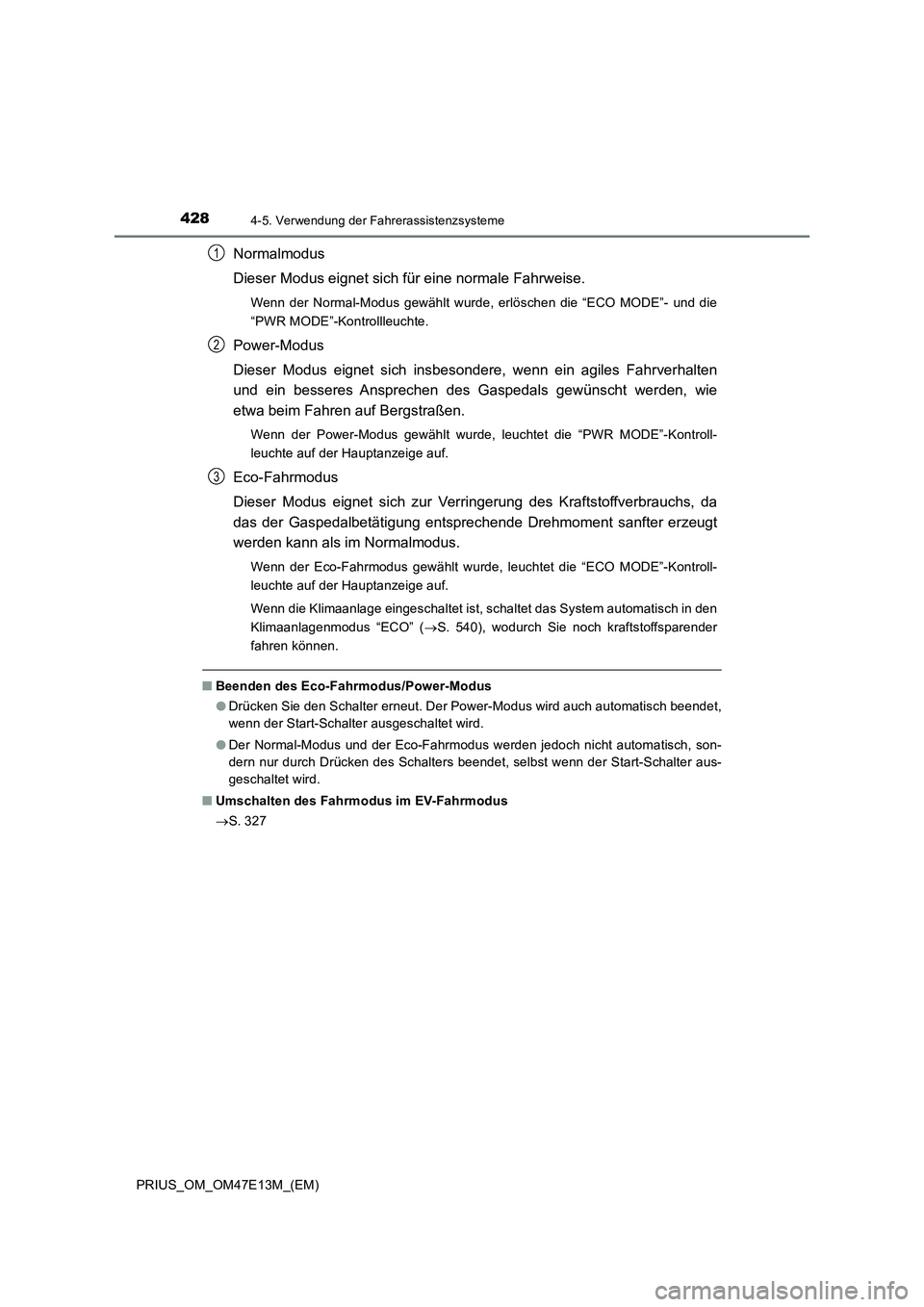 TOYOTA PRIUS 2021 Betriebsanleitungen (in German) 4284-5. Verwendung der Fahrerassistenzsysteme
PRIUS_OM_OM47E13M_(EM)
Normalmodus
Dieser Modus eignet sich für eine normale Fahrweise.
Wenn der Normal-Modus gewählt wurde, erlöschen die “EC TOYOTA PRIUS 2021 Betriebsanleitungen (in German) 4284-5. Verwendung der Fahrerassistenzsysteme
PRIUS_OM_OM47E13M_(EM)
Normalmodus
Dieser Modus eignet sich für eine normale Fahrweise.
Wenn der Normal-Modus gewählt wurde, erlöschen die “EC