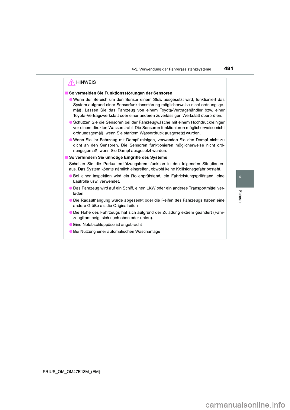 TOYOTA PRIUS 2021  Betriebsanleitungen (in German) 4814-5. Verwendung der Fahrerassistenzsysteme
4
Fahren
PRIUS_OM_OM47E13M_(EM)
HINWEIS
■So vermeiden Sie Funktionsstörungen der Sensoren 
● Wenn  der  Bereich  um  den  Sensor  einem  Stoß  ausge