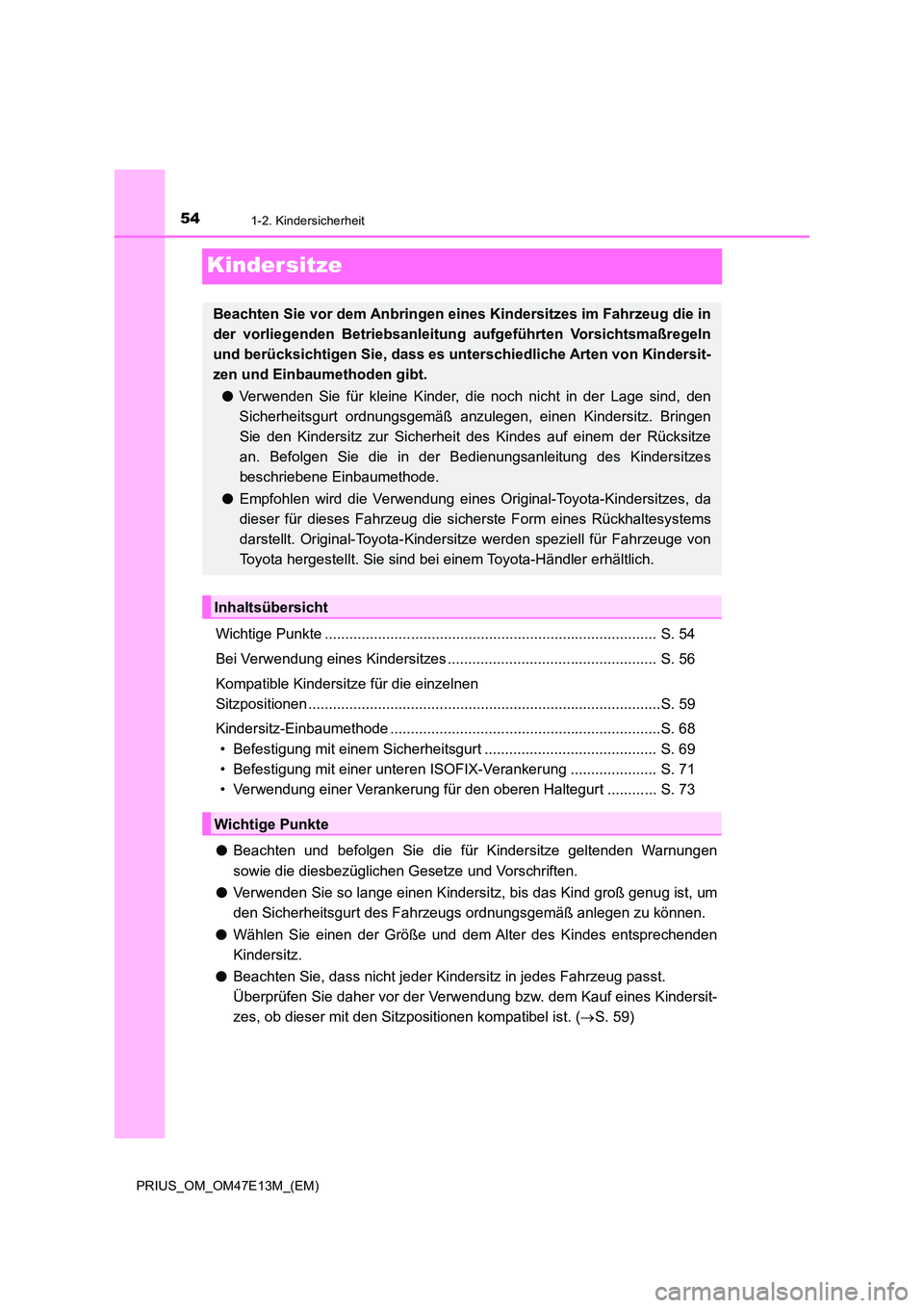 TOYOTA PRIUS 2021  Betriebsanleitungen (in German) 541-2. Kindersicherheit
PRIUS_OM_OM47E13M_(EM)
Kindersitze
Wichtige Punkte ................................................................................. S. 54 
Bei Verwendung eines Kindersitzes ..