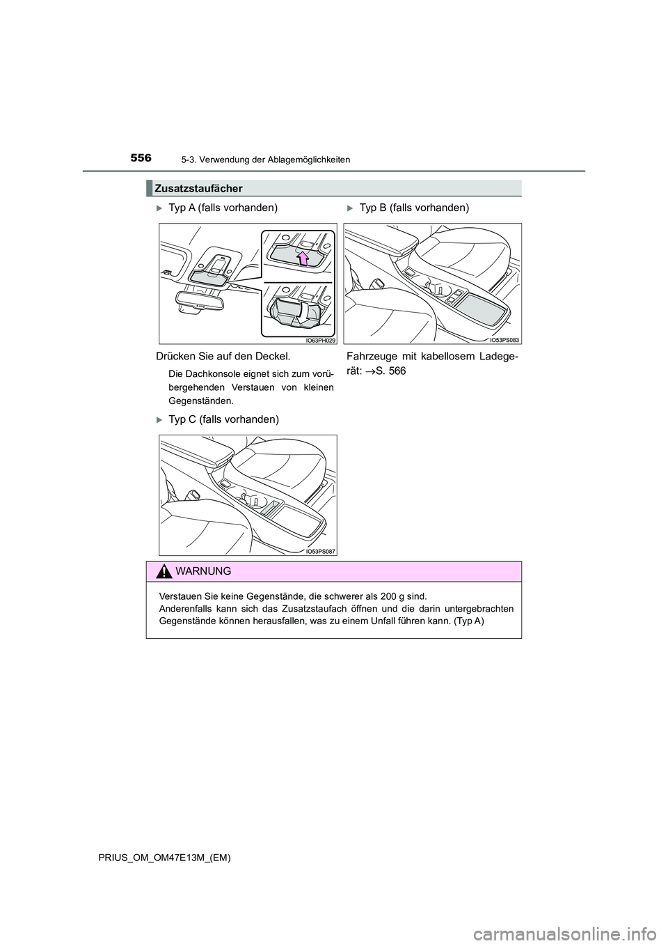 TOYOTA PRIUS 2021  Betriebsanleitungen (in German) 5565-3. Verwendung der Ablagemöglichkeiten
PRIUS_OM_OM47E13M_(EM)
Zusatzstaufächer
Typ A (falls vorhanden)Typ B (falls vorhanden) 
Drücken Sie auf den Deckel.
Die Dachkonsole eignet sich zum 