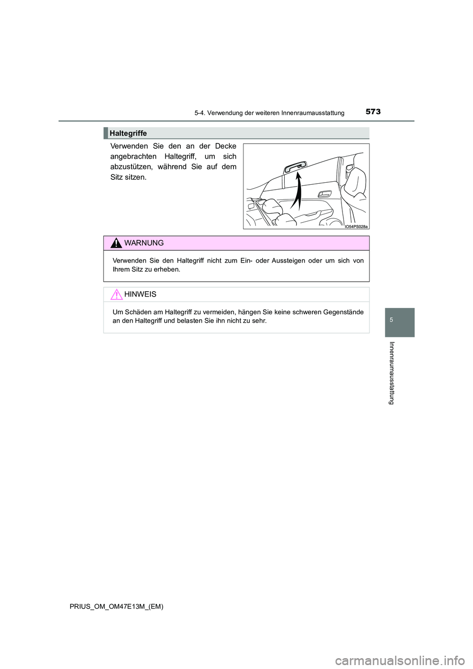 TOYOTA PRIUS 2021 Betriebsanleitungen (in German) 5735-4. Verwendung der weiteren Innenraumausstattung
PRIUS_OM_OM47E13M_(EM)
5
Innenraumausstattung
Verwenden Sie den an der Decke
angebrachten Haltegriff, um sich
abzustützen, während Sie TOYOTA PRIUS 2021 Betriebsanleitungen (in German) 5735-4. Verwendung der weiteren Innenraumausstattung
PRIUS_OM_OM47E13M_(EM)
5
Innenraumausstattung
Verwenden Sie den an der Decke
angebrachten Haltegriff, um sich
abzustützen, während Sie