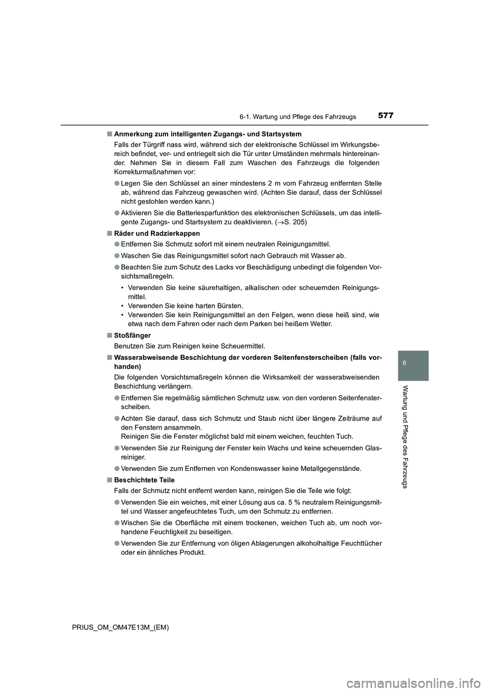 TOYOTA PRIUS 2021 Betriebsanleitungen (in German) 5776-1. Wartung und Pflege des Fahrzeugs
PRIUS_OM_OM47E13M_(EM)
6
Wartung und Pflege des Fahrzeugs
■Anmerkung zum intelligenten Zugangs- und Startsystem
Falls der Türgriff nass wird, während sich TOYOTA PRIUS 2021 Betriebsanleitungen (in German) 5776-1. Wartung und Pflege des Fahrzeugs
PRIUS_OM_OM47E13M_(EM)
6
Wartung und Pflege des Fahrzeugs
■Anmerkung zum intelligenten Zugangs- und Startsystem
Falls der Türgriff nass wird, während sich