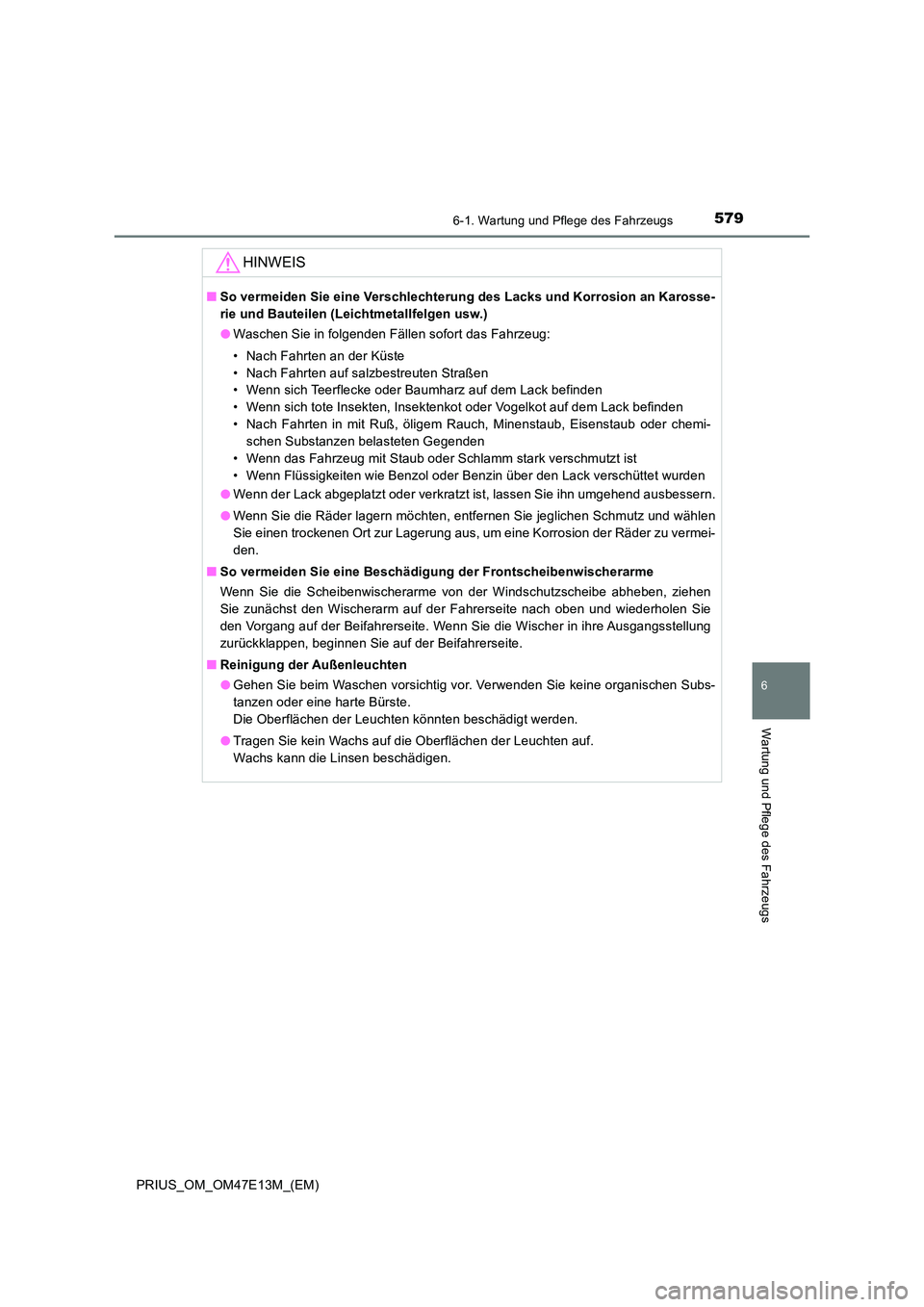 TOYOTA PRIUS 2021 Betriebsanleitungen (in German) 5796-1. Wartung und Pflege des Fahrzeugs
PRIUS_OM_OM47E13M_(EM)
6
Wartung und Pflege des Fahrzeugs
HINWEIS
■So vermeiden Sie eine Verschlechterung des Lacks und Korrosion an Karosse-
rie und Bautei TOYOTA PRIUS 2021 Betriebsanleitungen (in German) 5796-1. Wartung und Pflege des Fahrzeugs
PRIUS_OM_OM47E13M_(EM)
6
Wartung und Pflege des Fahrzeugs
HINWEIS
■So vermeiden Sie eine Verschlechterung des Lacks und Korrosion an Karosse-
rie und Bautei