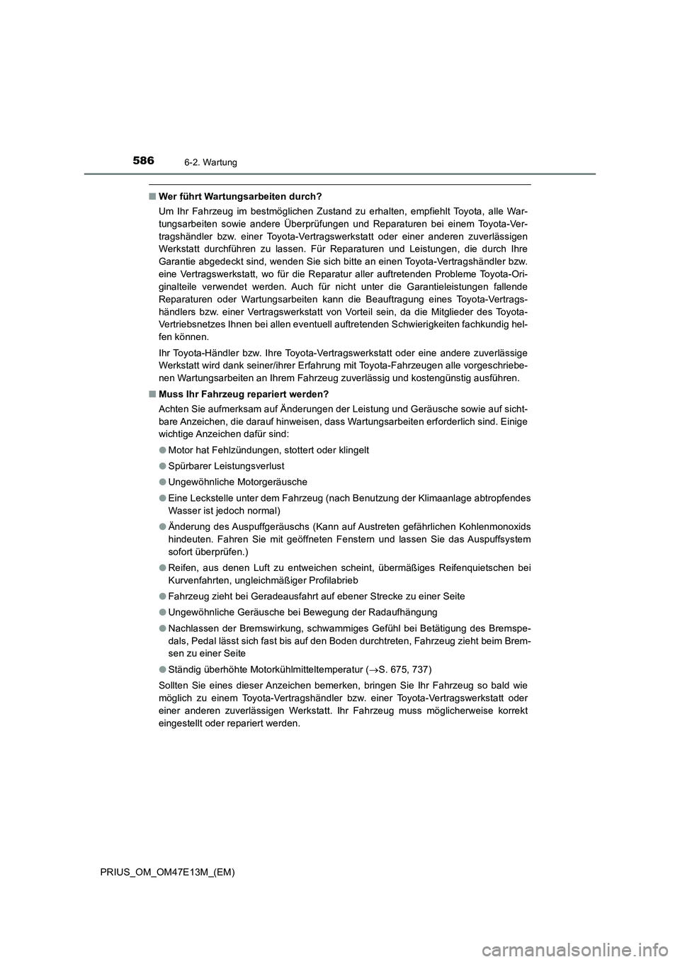 TOYOTA PRIUS 2021 Betriebsanleitungen (in German) 5866-2. Wartung
PRIUS_OM_OM47E13M_(EM)
■Wer führt Wartungsarbeiten durch?
Um Ihr Fahrzeug im bestmöglichen Zustand zu erhalten, empfiehlt Toyota, alle War-
tungsarbeiten sowie andere TOYOTA PRIUS 2021 Betriebsanleitungen (in German) 5866-2. Wartung
PRIUS_OM_OM47E13M_(EM)
■Wer führt Wartungsarbeiten durch?
Um Ihr Fahrzeug im bestmöglichen Zustand zu erhalten, empfiehlt Toyota, alle War-
tungsarbeiten sowie andere