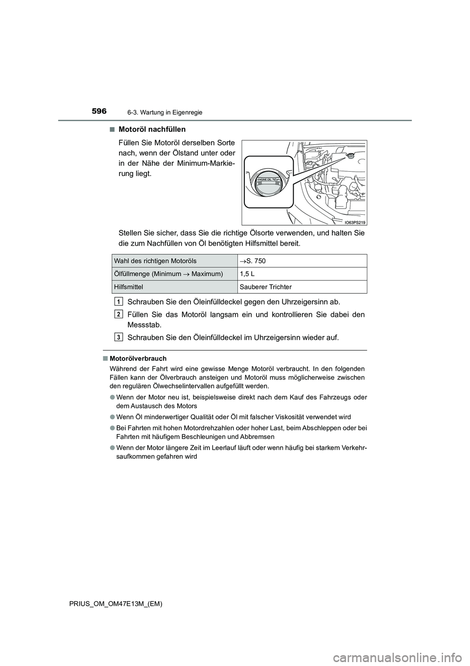 TOYOTA PRIUS 2021  Betriebsanleitungen (in German) 5966-3. Wartung in Eigenregie
PRIUS_OM_OM47E13M_(EM)■
Motoröl nachfüllen
Füllen Sie Motoröl derselben Sorte
nach, wenn der Ölstand unter oder
in  der  Nähe  der  Minimum-Markie-
rung liegt.
St