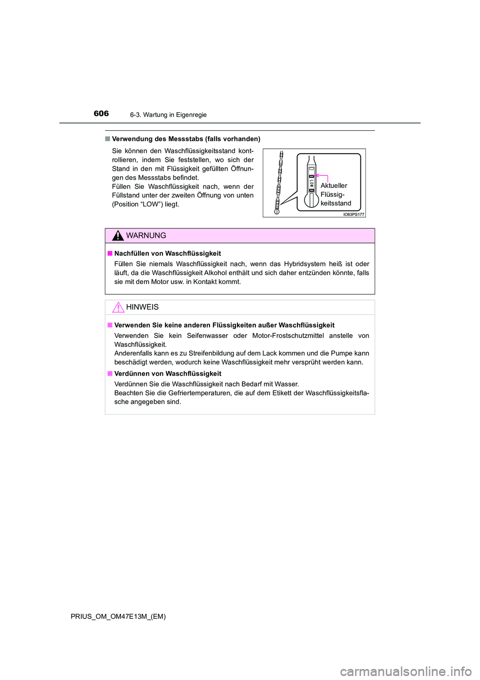 TOYOTA PRIUS 2021  Betriebsanleitungen (in German) 6066-3. Wartung in Eigenregie
PRIUS_OM_OM47E13M_(EM)
■Verwendung des Messstabs (falls vorhanden) 
Sie  können  den  Waschflüssigkeitsstand  kont- 
rollieren,  indem  Sie  feststellen,  wo  sich  d