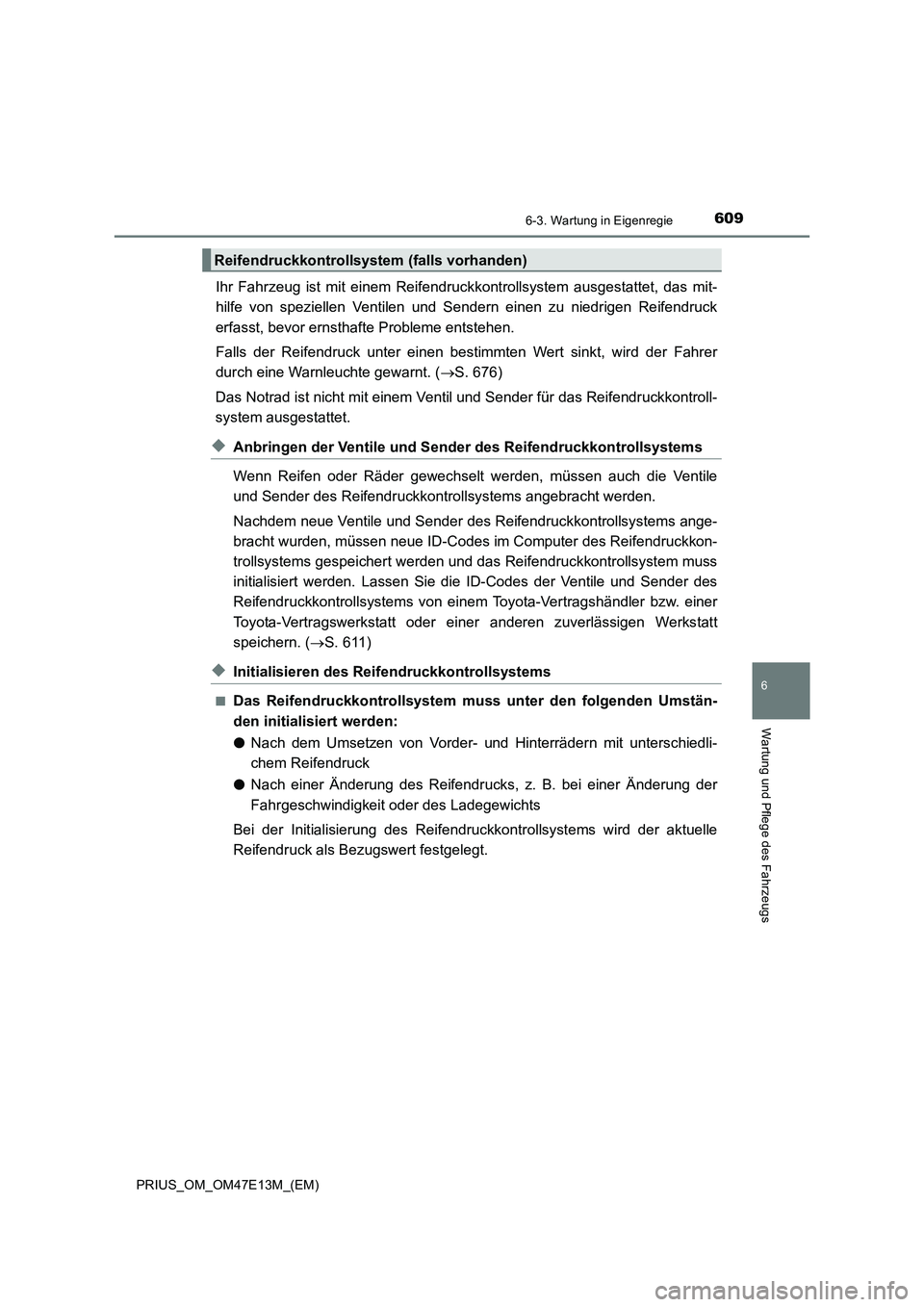 TOYOTA PRIUS 2021  Betriebsanleitungen (in German) 6096-3. Wartung in Eigenregie
PRIUS_OM_OM47E13M_(EM)
6
Wartung und Pflege des Fahrzeugs
Ihr  Fahrzeug  ist  mit  einem  Reifendruckkontrollsystem  ausgestattet,  das  mit-
hilfe  von  speziellen  Vent