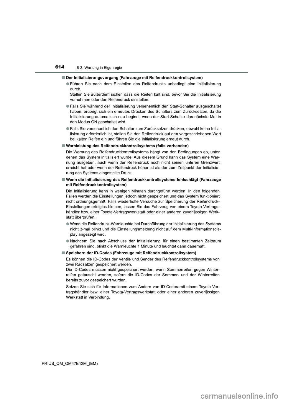 TOYOTA PRIUS 2021  Betriebsanleitungen (in German) 6146-3. Wartung in Eigenregie
PRIUS_OM_OM47E13M_(EM)■Der Initialisierungsvorgang (Fahrzeuge mit Reifendruckkontrollsystem)
●Führen  Sie  nach  dem  Einstellen  des  Reifendrucks  unbedingt  eine 