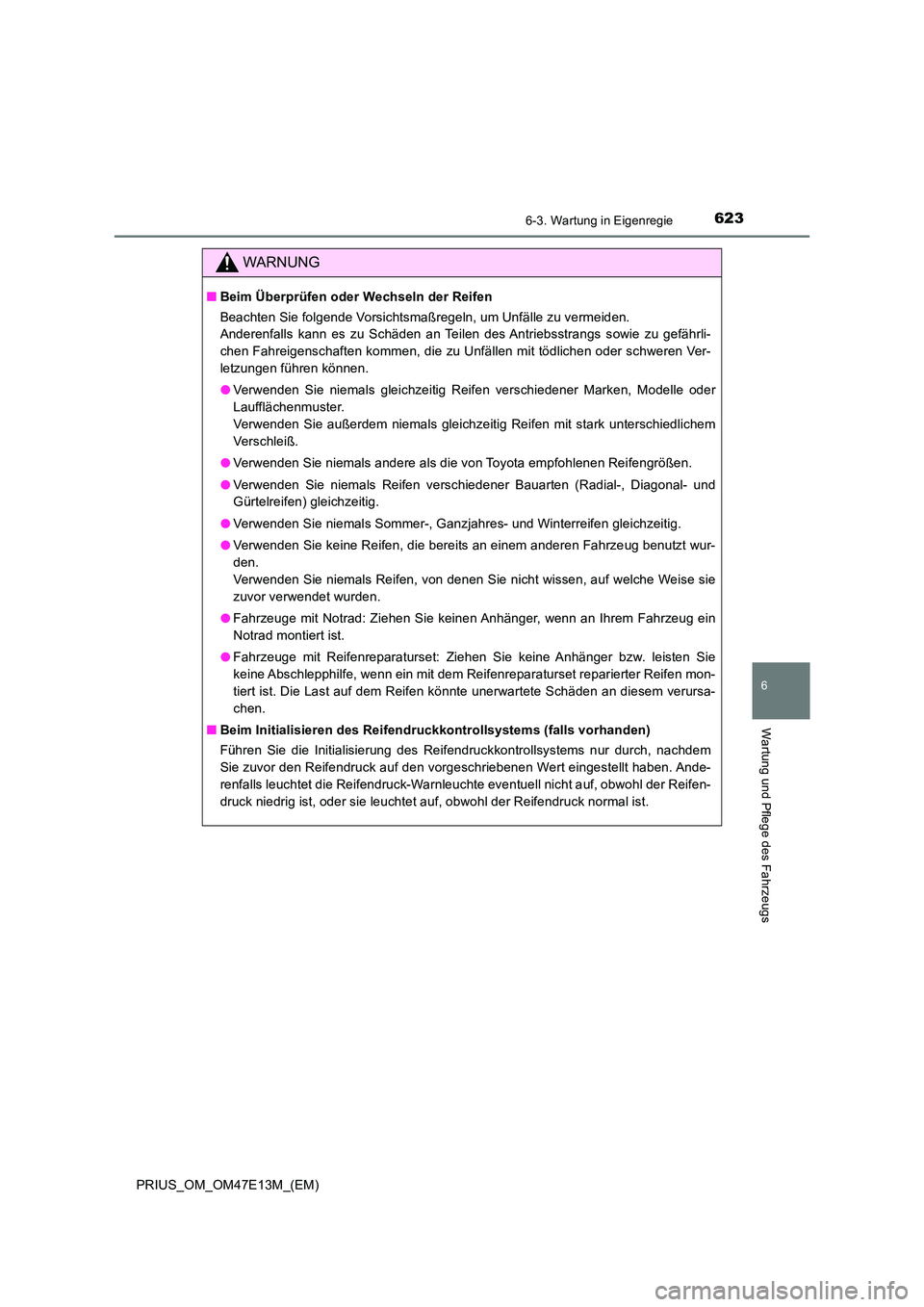 TOYOTA PRIUS 2021 Betriebsanleitungen (in German) 6236-3. Wartung in Eigenregie
PRIUS_OM_OM47E13M_(EM)
6
Wartung und Pflege des Fahrzeugs
WARNUNG
■Beim Überprüfen oder Wechseln der Reifen
Beachten Sie folgende Vorsichtsmaßregeln, um Unfälle zu TOYOTA PRIUS 2021 Betriebsanleitungen (in German) 6236-3. Wartung in Eigenregie
PRIUS_OM_OM47E13M_(EM)
6
Wartung und Pflege des Fahrzeugs
WARNUNG
■Beim Überprüfen oder Wechseln der Reifen
Beachten Sie folgende Vorsichtsmaßregeln, um Unfälle zu