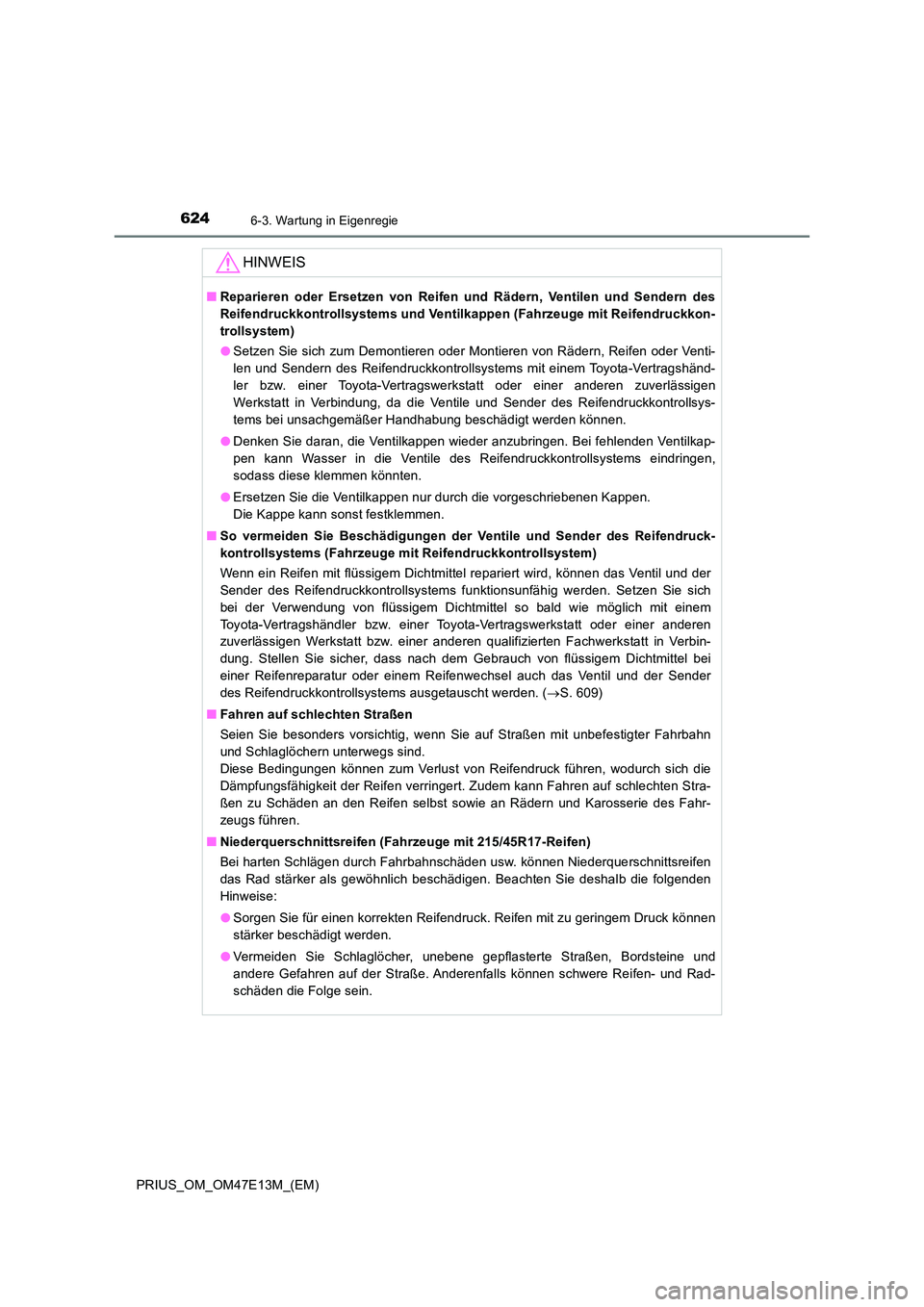 TOYOTA PRIUS 2021 Betriebsanleitungen (in German) 6246-3. Wartung in Eigenregie
PRIUS_OM_OM47E13M_(EM)
HINWEIS
■Reparieren oder Ersetzen von Reifen und Rädern, Ventilen und Sendern des
Reifendruckkontrollsystems und Ventilkappen (Fahrze TOYOTA PRIUS 2021 Betriebsanleitungen (in German) 6246-3. Wartung in Eigenregie
PRIUS_OM_OM47E13M_(EM)
HINWEIS
■Reparieren oder Ersetzen von Reifen und Rädern, Ventilen und Sendern des
Reifendruckkontrollsystems und Ventilkappen (Fahrze
