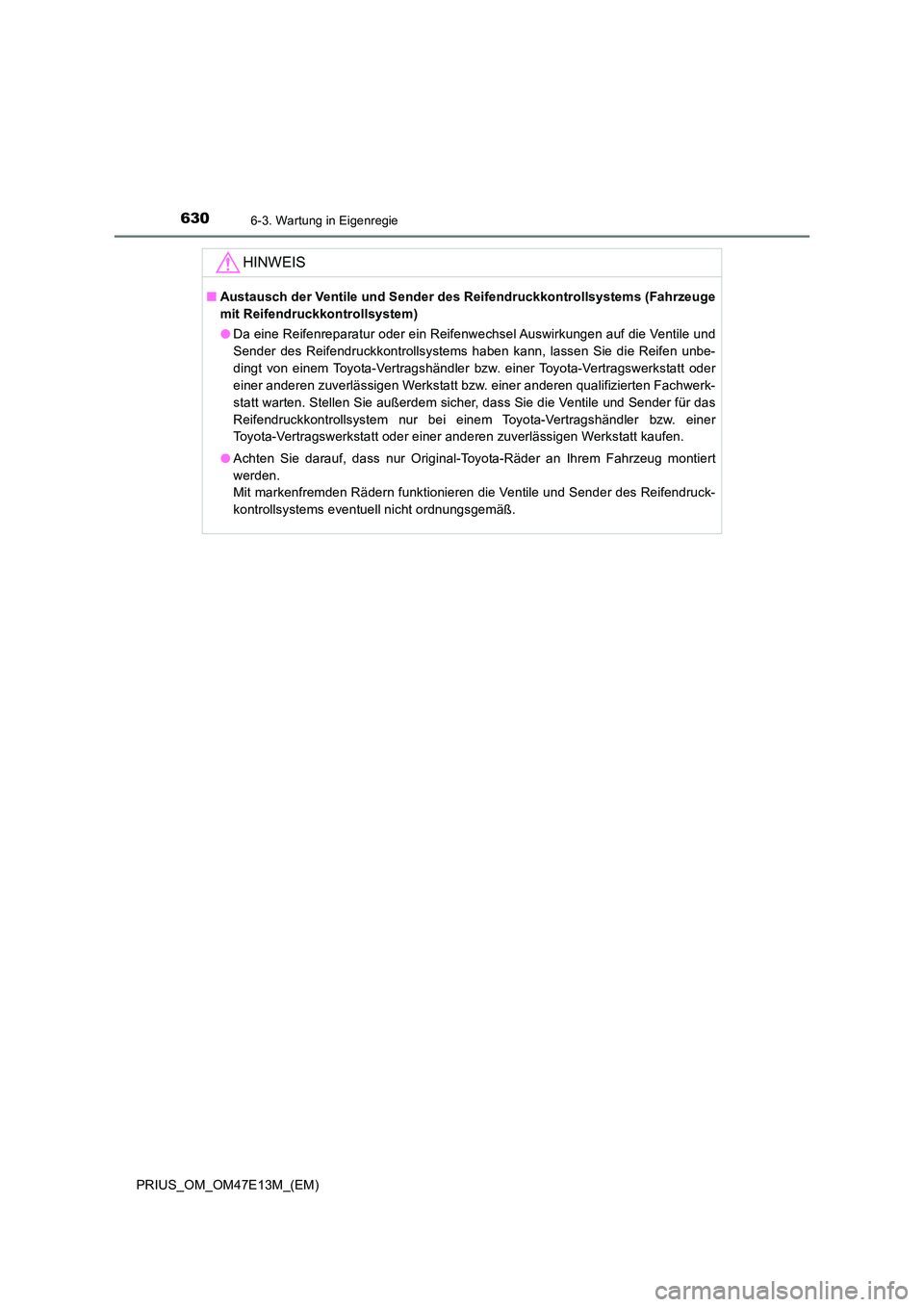 TOYOTA PRIUS 2021 Betriebsanleitungen (in German) 6306-3. Wartung in Eigenregie
PRIUS_OM_OM47E13M_(EM)
HINWEIS
■Austausch der Ventile und Sender des Reifendruckkontrollsystems (Fahrzeuge
mit Reifendruckkontrollsystem)
● Da eine Reifenreparatur TOYOTA PRIUS 2021 Betriebsanleitungen (in German) 6306-3. Wartung in Eigenregie
PRIUS_OM_OM47E13M_(EM)
HINWEIS
■Austausch der Ventile und Sender des Reifendruckkontrollsystems (Fahrzeuge
mit Reifendruckkontrollsystem)
● Da eine Reifenreparatur