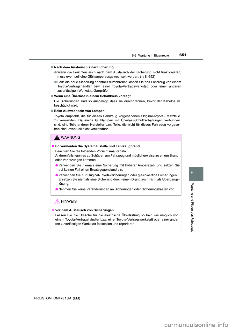 TOYOTA PRIUS 2021  Betriebsanleitungen (in German) 6516-3. Wartung in Eigenregie
PRIUS_OM_OM47E13M_(EM)
6
Wartung und Pflege des Fahrzeugs
■Nach dem Austausch einer Sicherung 
● Wenn  die  Leuchten  auch  nach  dem  Austausch  der  Sicherung  nich