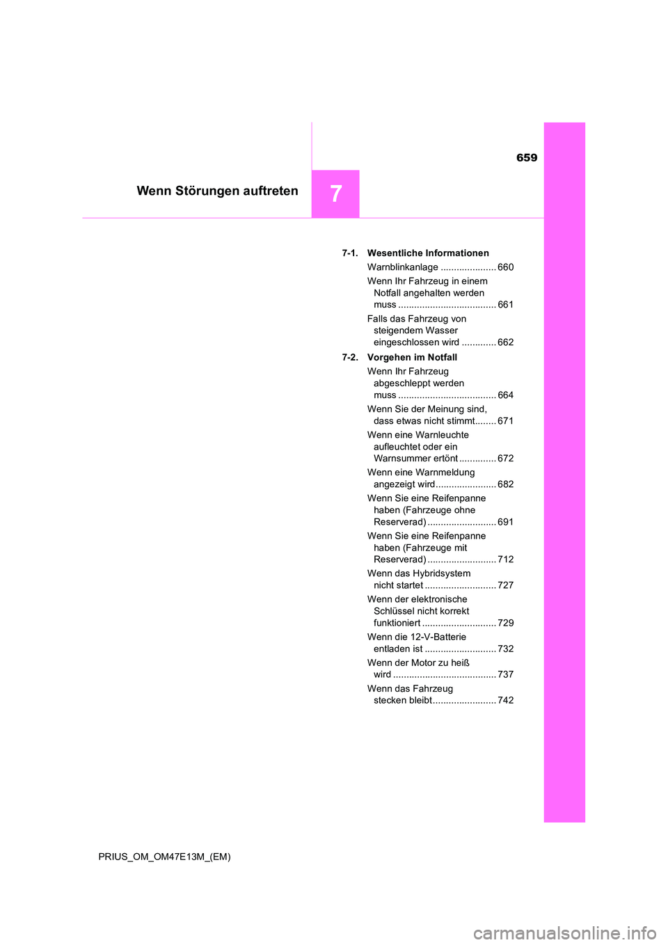 TOYOTA PRIUS 2021  Betriebsanleitungen (in German) 659
7Wenn Störungen auftreten
PRIUS_OM_OM47E13M_(EM) 
7-1. Wesentliche Informationen 
Warnblinkanlage ..................... 660
Wenn Ihr Fahrzeug in einem  
Notfall angehalten werden  
muss .........
