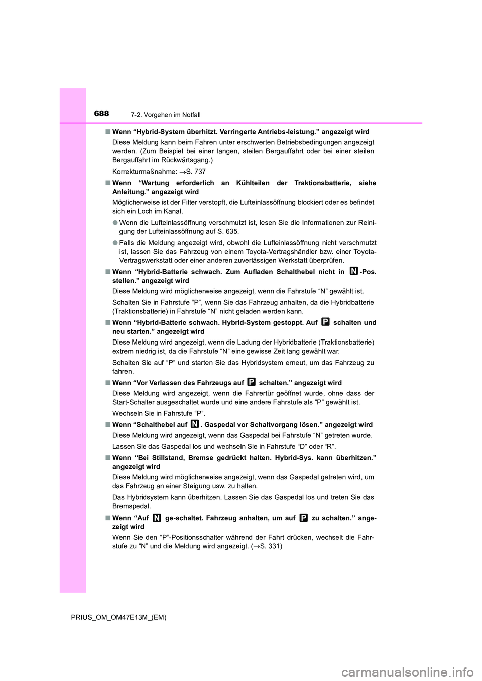 TOYOTA PRIUS 2021 Betriebsanleitungen (in German) 6887-2. Vorgehen im Notfall
PRIUS_OM_OM47E13M_(EM)
■ Wenn “Hybrid-System überhitzt. Verringerte Antriebs-leistung.” angezeigt wird
Diese Meldung kann beim Fahren unter erschwerten Betriebsbed TOYOTA PRIUS 2021 Betriebsanleitungen (in German) 6887-2. Vorgehen im Notfall
PRIUS_OM_OM47E13M_(EM)
■ Wenn “Hybrid-System überhitzt. Verringerte Antriebs-leistung.” angezeigt wird
Diese Meldung kann beim Fahren unter erschwerten Betriebsbed