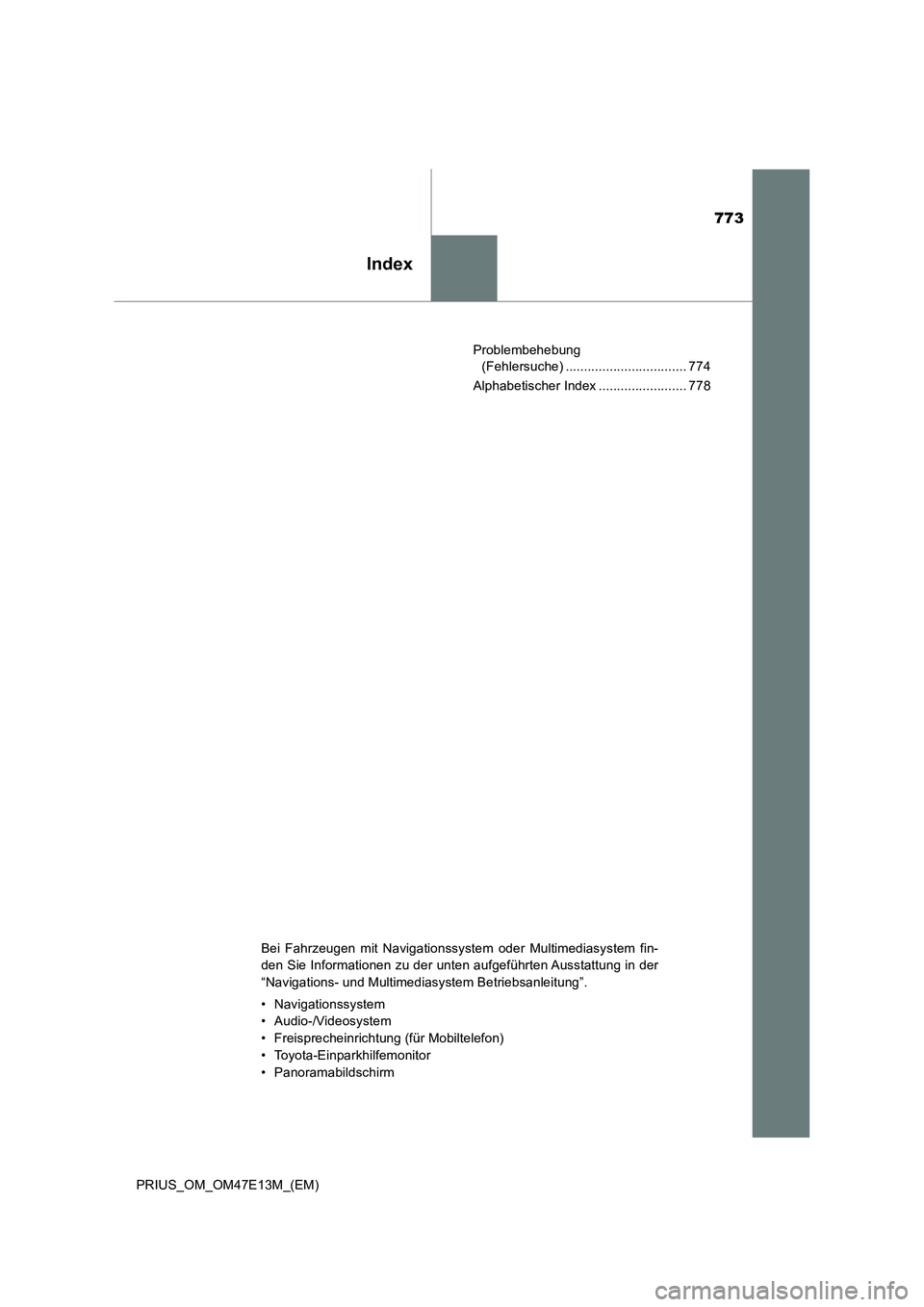 TOYOTA PRIUS 2021  Betriebsanleitungen (in German) 773
Index
PRIUS_OM_OM47E13M_(EM)Problembehebung 
(Fehlersuche) ................................. 774
Alphabetischer Index ........................ 778
Bei  Fahrzeugen  mit  Navigationssystem  oder  Mu