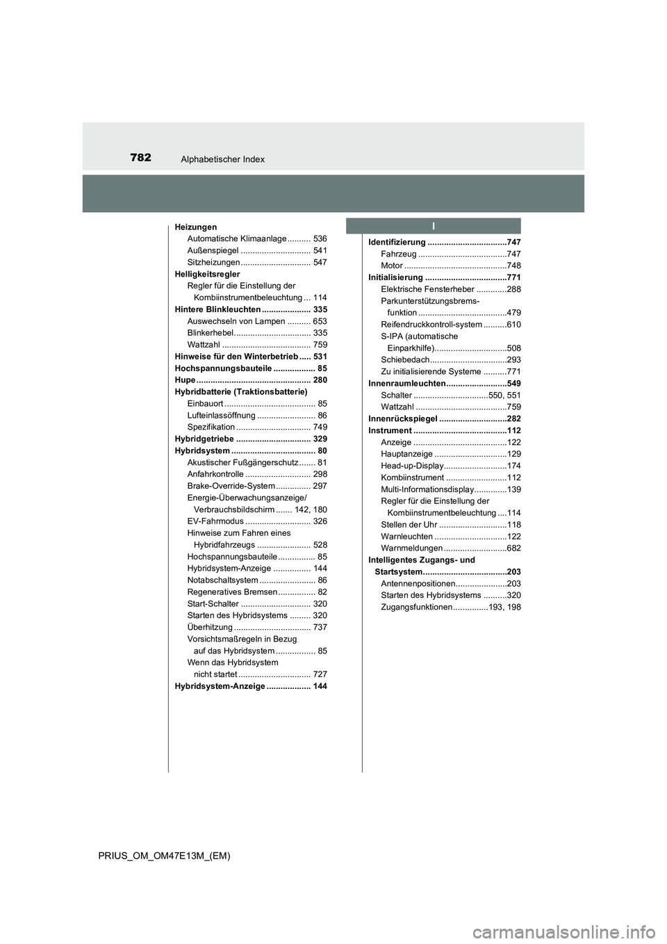 TOYOTA PRIUS 2021  Betriebsanleitungen (in German) 782Alphabetischer Index
PRIUS_OM_OM47E13M_(EM)
Heizungen
Automatische Klimaanlage .......... 536
Außenspiegel .............................. 541
Sitzheizungen .............................. 547
Helli