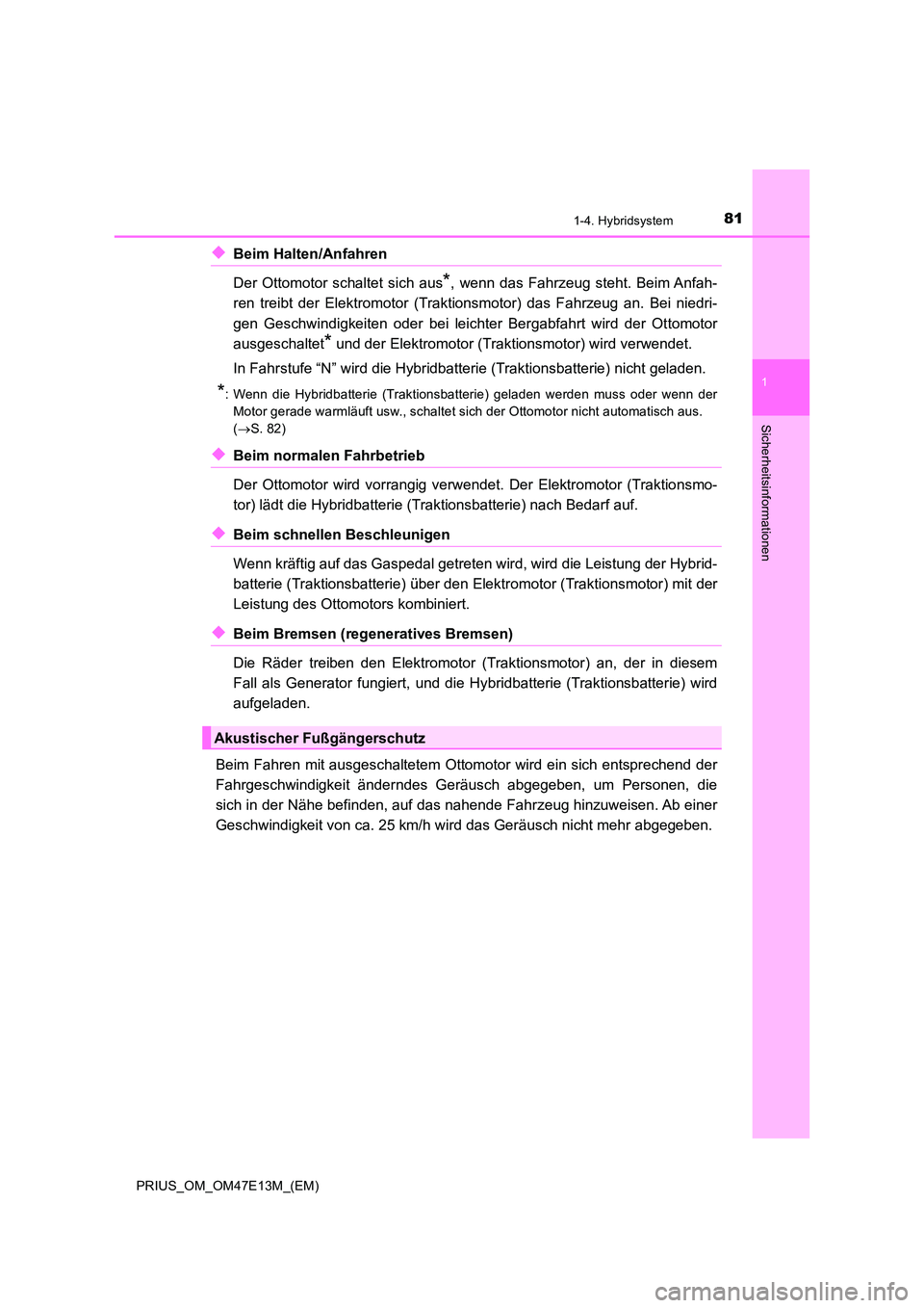 TOYOTA PRIUS 2021  Betriebsanleitungen (in German) 811-4. Hybridsystem
1
PRIUS_OM_OM47E13M_(EM)
Sicherheitsinformationen
◆Beim Halten/Anfahren  
Der  Ottomotor  schaltet  sich  aus*,  wenn  das  Fahrzeug  steht.  Beim Anfah- 
ren  treibt  der  Elekt