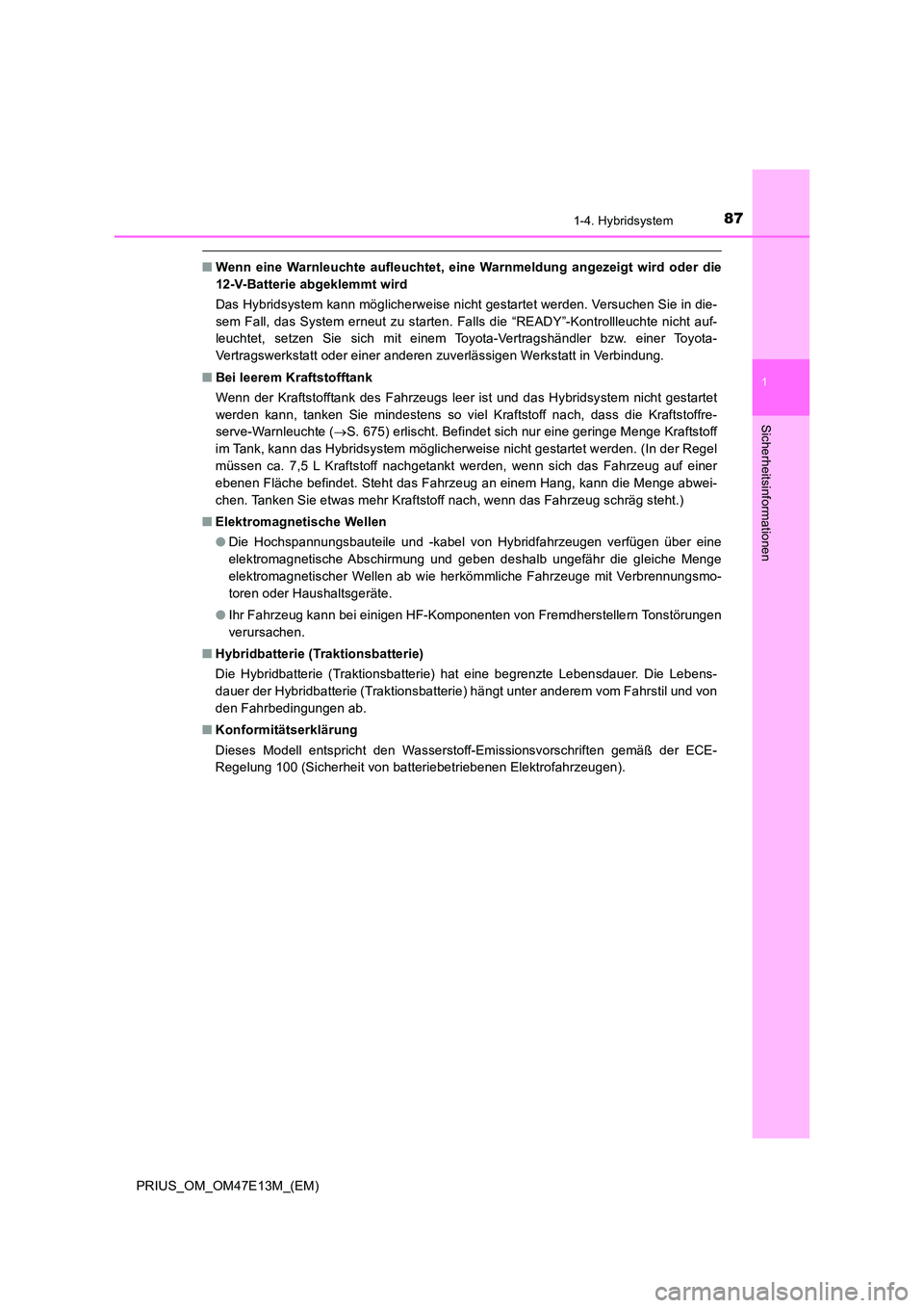 TOYOTA PRIUS 2021  Betriebsanleitungen (in German) 871-4. Hybridsystem
1
PRIUS_OM_OM47E13M_(EM)
Sicherheitsinformationen
■Wenn  eine  Warnleuchte  aufleuchtet,  eine  Warnmeldung  angezeigt  wird  oder  die 
12-V-Batterie abgeklemmt wird 
Das Hybrid