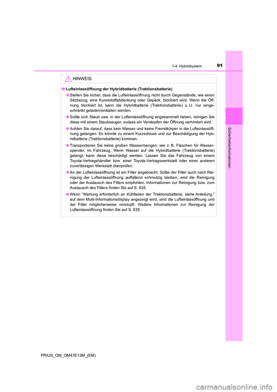 TOYOTA PRIUS 2021 Betriebsanleitungen (in German) 911-4. Hybridsystem
1
PRIUS_OM_OM47E13M_(EM)
Sicherheitsinformationen
HINWEIS
■Lufteinlassöffnung der Hybridbatterie (Traktionsbatterie)
● Stellen Sie sicher, dass die Lufteinlassöffnung nicht TOYOTA PRIUS 2021 Betriebsanleitungen (in German) 911-4. Hybridsystem
1
PRIUS_OM_OM47E13M_(EM)
Sicherheitsinformationen
HINWEIS
■Lufteinlassöffnung der Hybridbatterie (Traktionsbatterie)
● Stellen Sie sicher, dass die Lufteinlassöffnung nicht