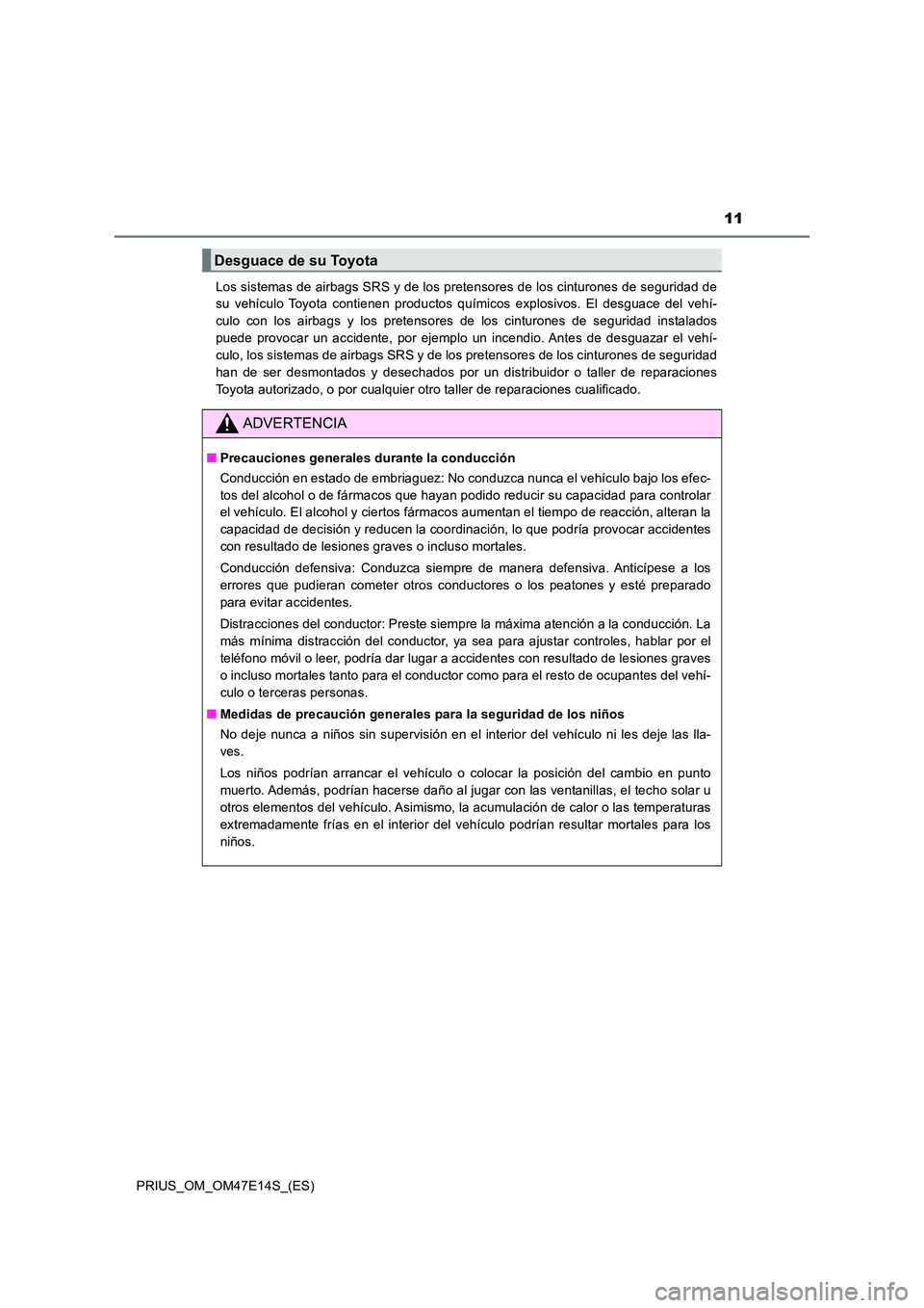TOYOTA PRIUS 2021 Manual del propietario (in Spanish) 11
PRIUS_OM_OM47E14S_(ES)
Los sistemas de airbags SRS y de los pretensores de los cinturo nes de seguridad de
su vehículo Toyota contienen productos químicos explosivos. El desguace del TOYOTA PRIUS 2021 Manual del propietario (in Spanish) 11
PRIUS_OM_OM47E14S_(ES)
Los sistemas de airbags SRS y de los pretensores de los cinturo nes de seguridad de
su vehículo Toyota contienen productos químicos explosivos. El desguace del