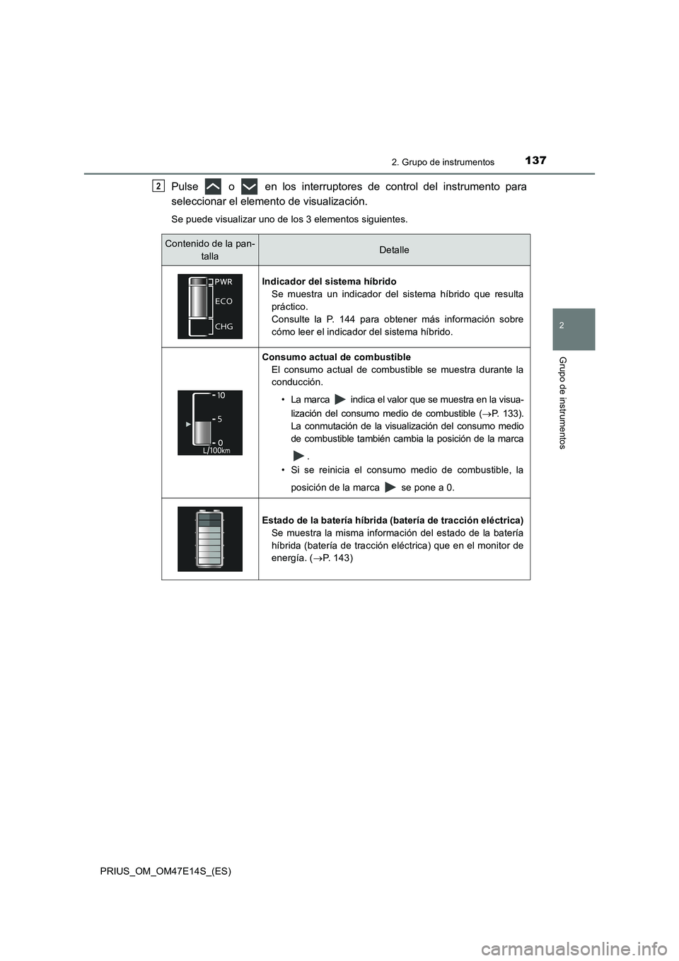 TOYOTA PRIUS 2021 Manual del propietario (in Spanish) 1372. Grupo de instrumentos
2
Grupo de instrumentos
PRIUS_OM_OM47E14S_(ES)
Pulse o en los interruptores de control del instrumento para
seleccionar el elemento de visualización.
Se puede TOYOTA PRIUS 2021 Manual del propietario (in Spanish) 1372. Grupo de instrumentos
2
Grupo de instrumentos
PRIUS_OM_OM47E14S_(ES)
Pulse o en los interruptores de control del instrumento para
seleccionar el elemento de visualización.
Se puede