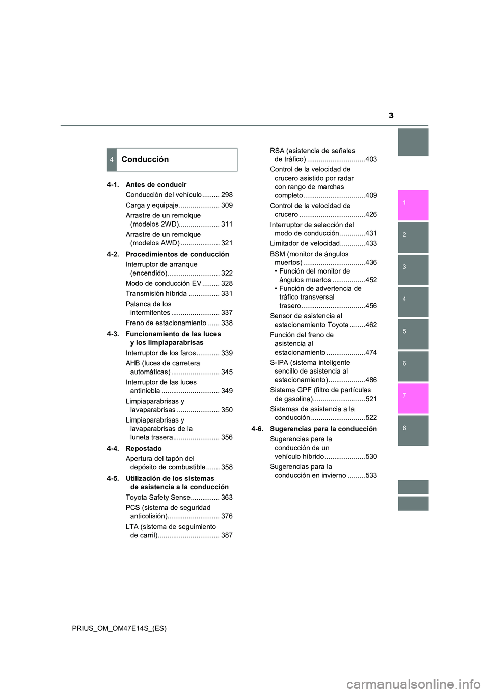 TOYOTA PRIUS 2021  Manual del propietario (in Spanish) 3
1 
8 
7
6
5
4
3
2
PRIUS_OM_OM47E14S_(ES) 
4-1. Antes de conducir 
Conducción del vehículo ......... 298 
Carga y equipaje ..................... 309
Arrastre de un remolque  
(modelos 2WD).........