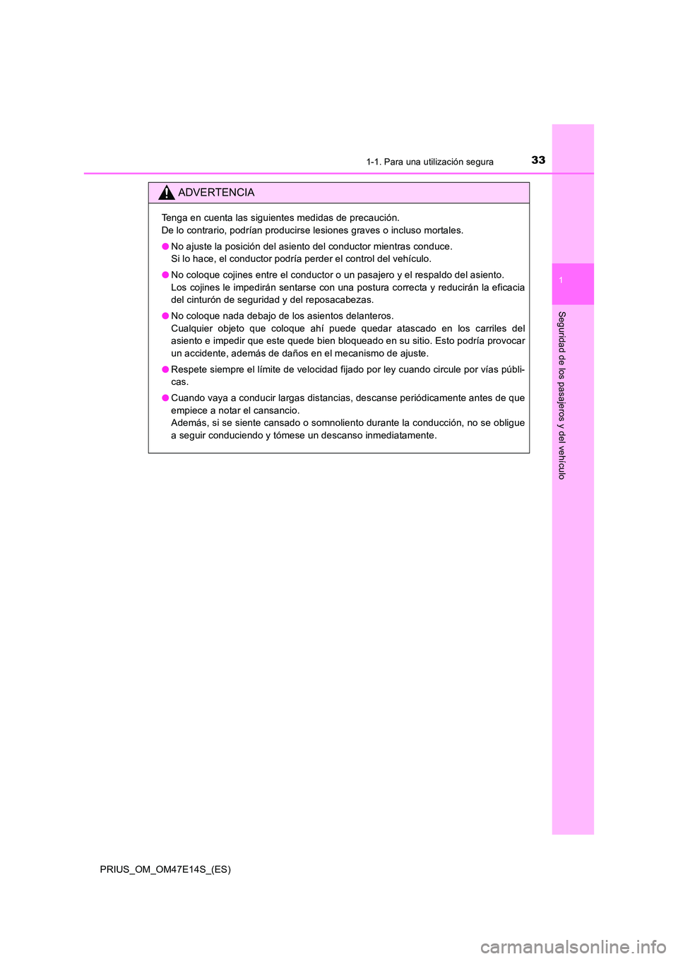 TOYOTA PRIUS 2021 Manual del propietario (in Spanish) 331-1. Para una utilización segura
1
PRIUS_OM_OM47E14S_(ES)
Seguridad de los pasajeros y del vehículo
ADVERTENCIA
Tenga en cuenta las siguientes medidas de precaución.
De lo contrario, podrían p TOYOTA PRIUS 2021 Manual del propietario (in Spanish) 331-1. Para una utilización segura
1
PRIUS_OM_OM47E14S_(ES)
Seguridad de los pasajeros y del vehículo
ADVERTENCIA
Tenga en cuenta las siguientes medidas de precaución.
De lo contrario, podrían p
