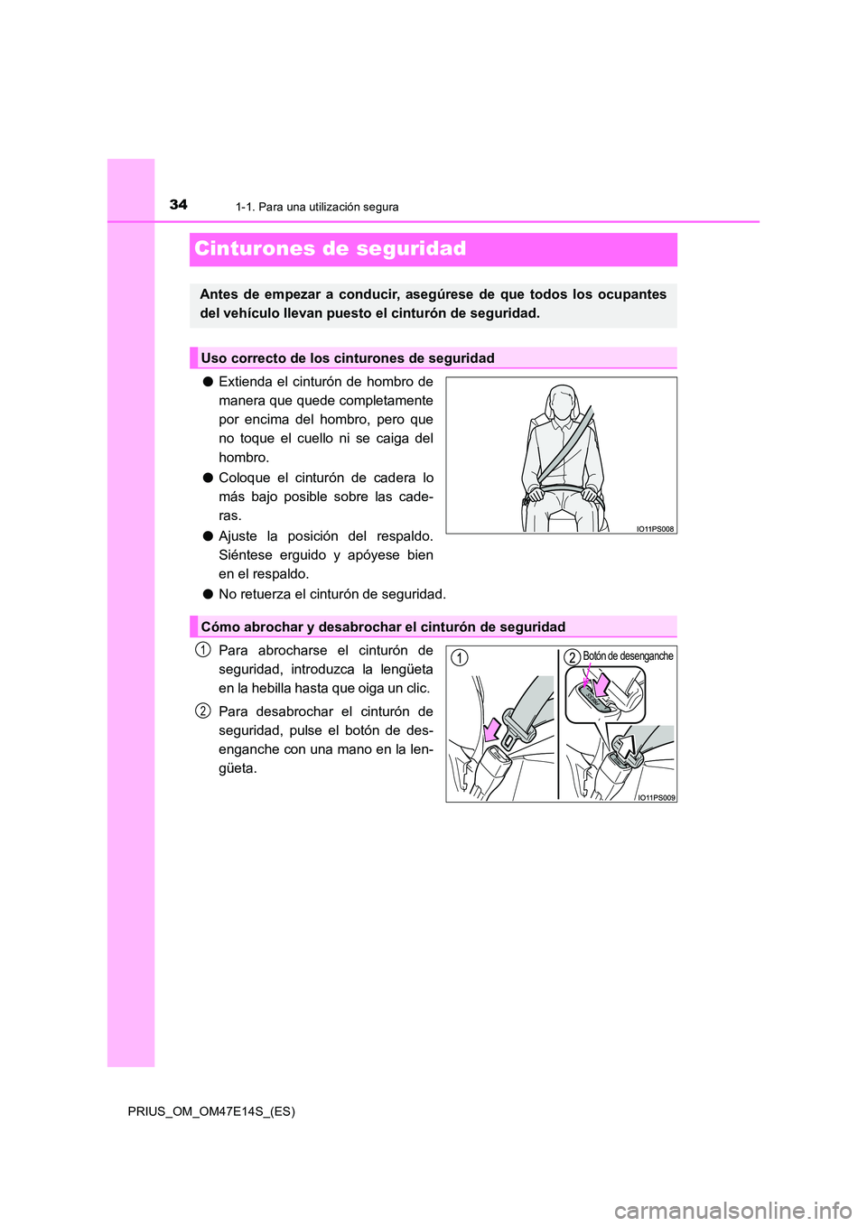 TOYOTA PRIUS 2021  Manual del propietario (in Spanish) 341-1. Para una utilización segura
PRIUS_OM_OM47E14S_(ES)
Cinturones de seguridad
�OExtienda  el  cinturón  de  hombro  de 
manera que quede completamente 
por  encima  del  hombro,  pero  que
no  t