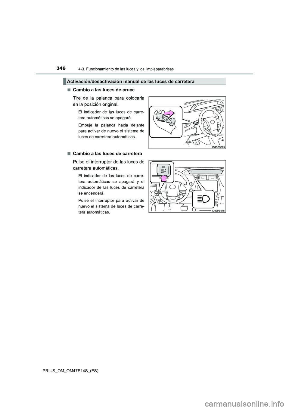 TOYOTA PRIUS 2021  Manual del propietario (in Spanish) 3464-3. Funcionamiento de las luces y los limpiaparabrisas
PRIUS_OM_OM47E14S_(ES) 
�QCambio a las luces de cruce 
Tire  de  la  palanca  para  colocarla 
en la posición original.
El  indicador  de  l