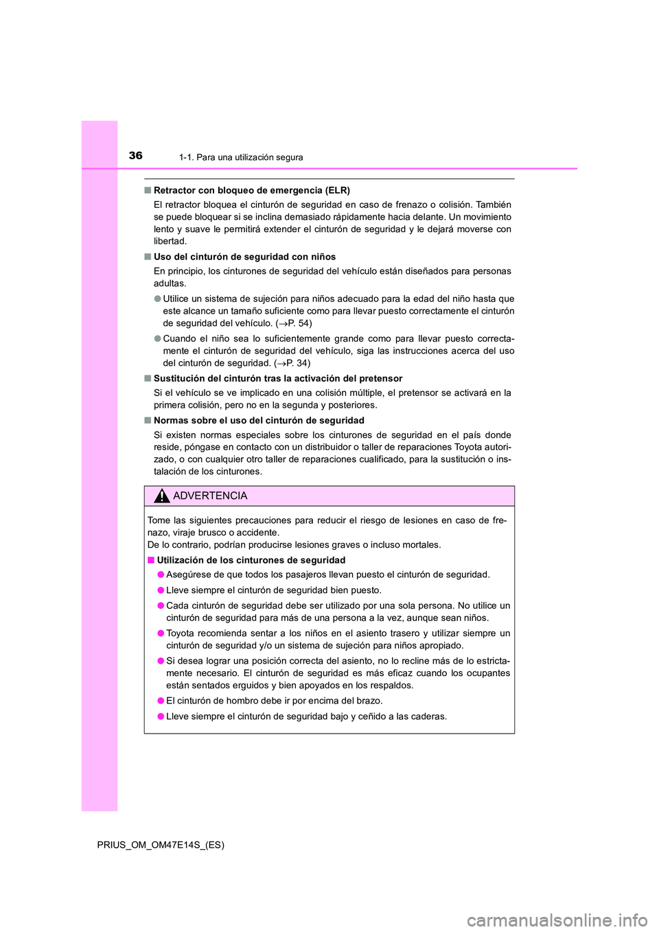 TOYOTA PRIUS 2021  Manual del propietario (in Spanish) 361-1. Para una utilización segura
PRIUS_OM_OM47E14S_(ES)
�QRetractor con bloqueo de emergencia (ELR) 
El  retractor  bloquea  el  cinturón  de  seguridad  en  caso  de  frenaz o  o  colisión. Tamb