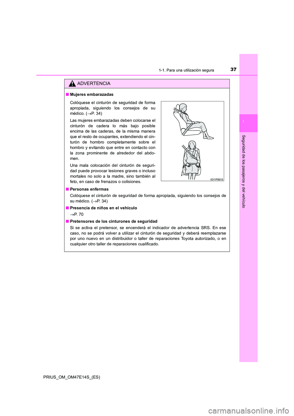 TOYOTA PRIUS 2021  Manual del propietario (in Spanish) 371-1. Para una utilización segura
1
PRIUS_OM_OM47E14S_(ES)
Seguridad de los pasajeros y del vehículo
ADVERTENCIA
�QMujeres embarazadas 
�Q Personas enfermas 
Colóquese el cinturón  de seguridad  