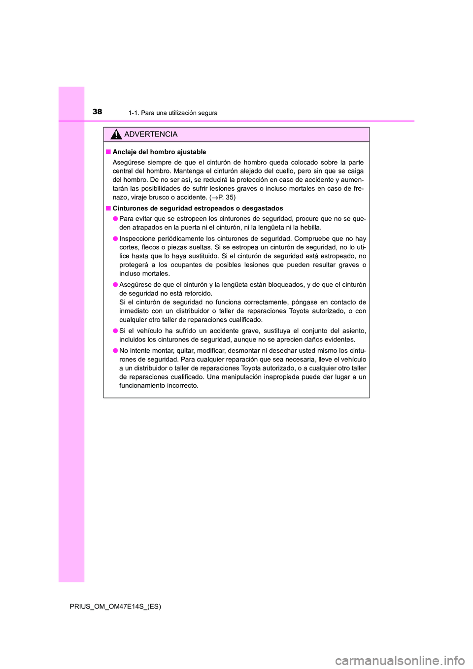 TOYOTA PRIUS 2021  Manual del propietario (in Spanish) 381-1. Para una utilización segura
PRIUS_OM_OM47E14S_(ES)
ADVERTENCIA
�QAnclaje del hombro ajustable 
Asegúrese  siempre  de  que  el  cinturón  de  hombro  queda  colocado  s obre  la  parte 
cent